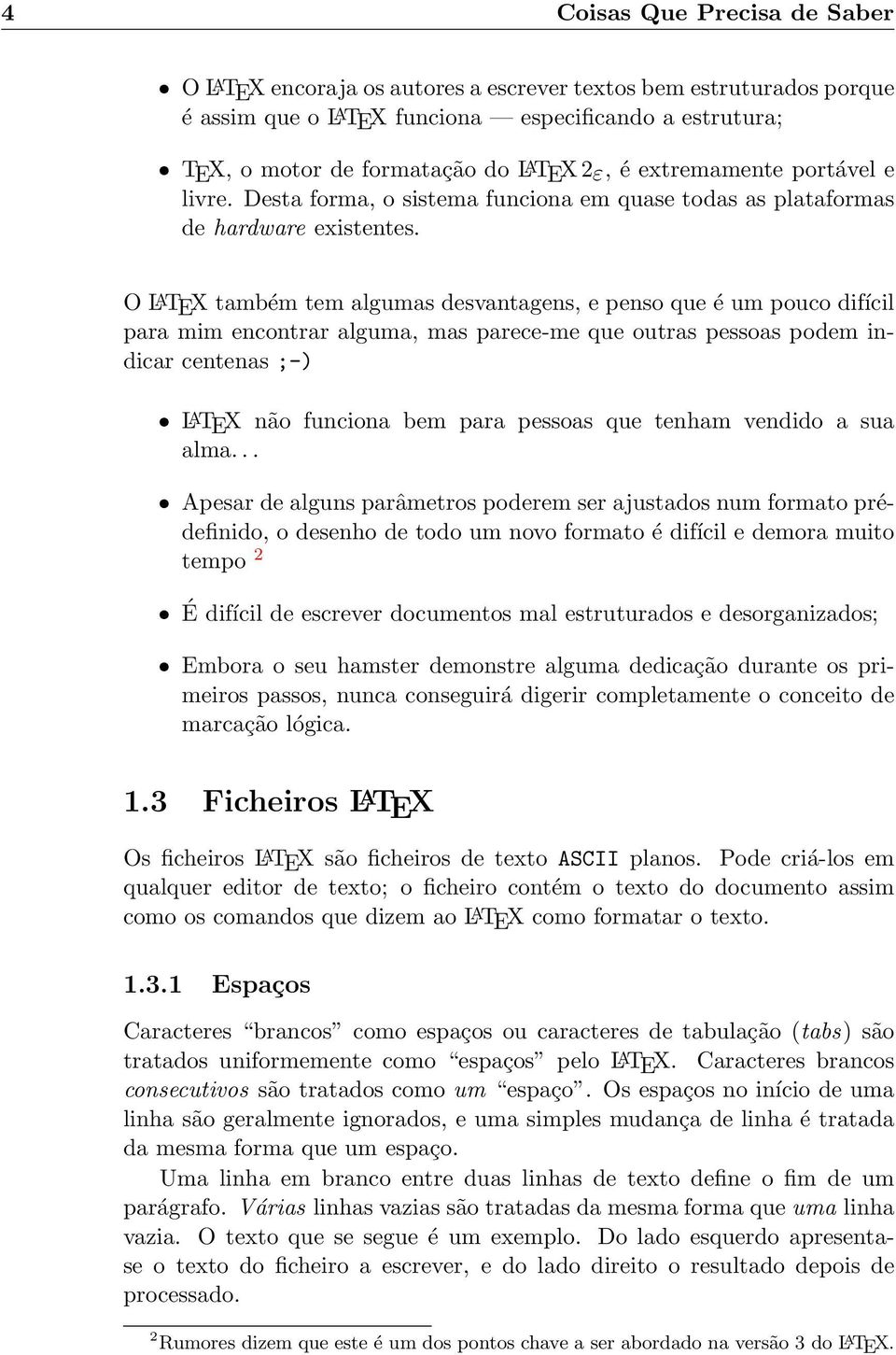 O L A TEX também tem algumas desvantagens, e penso que é um pouco difícil para mim encontrar alguma, mas parece-me que outras pessoas podem indicar centenas ;-) ˆ L A TEX não funciona bem para