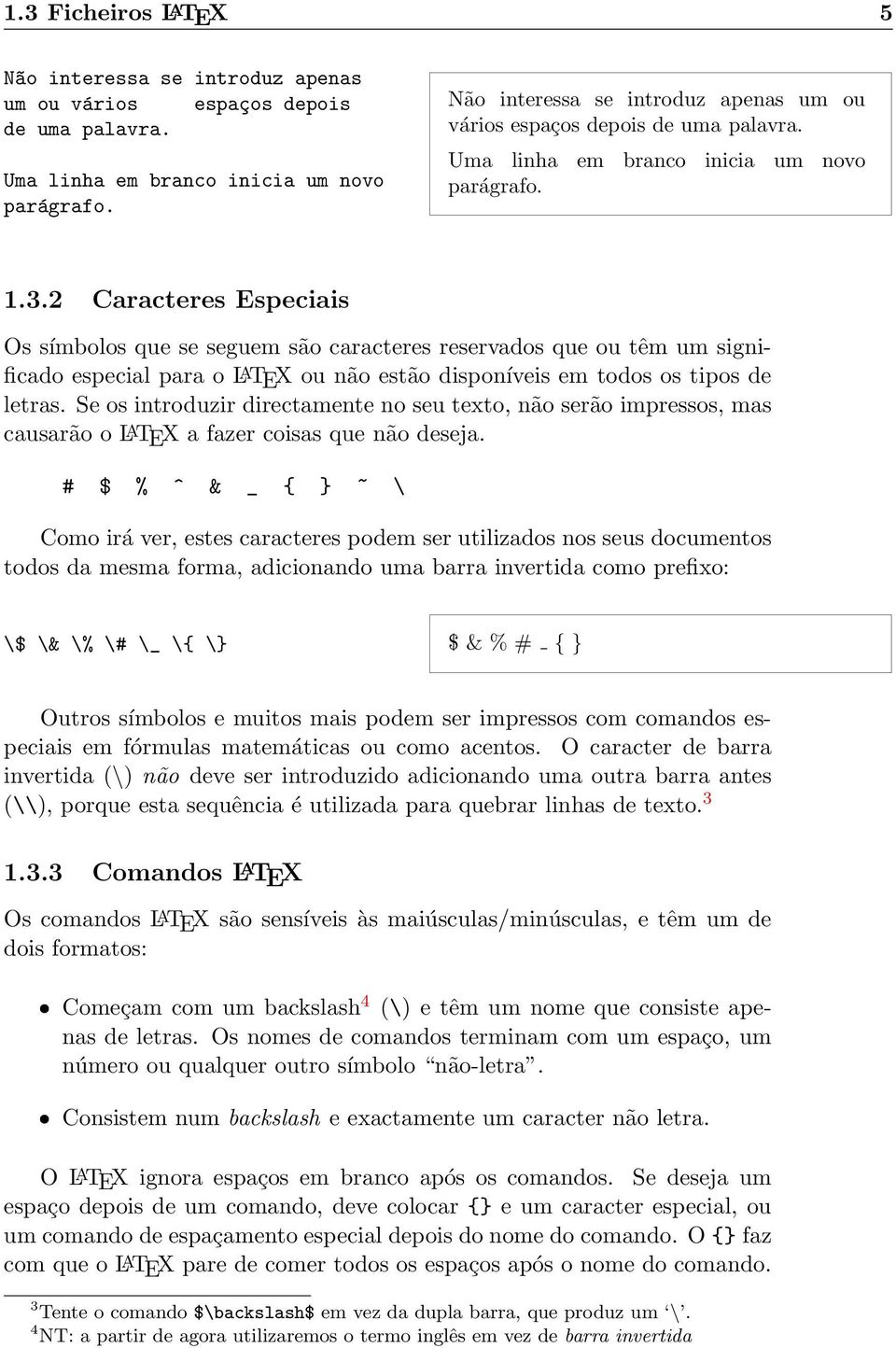 2 Caracteres Especiais Os símbolos que se seguem são caracteres reservados que ou têm um significado especial para o L A TEX ou não estão disponíveis em todos os tipos de letras.