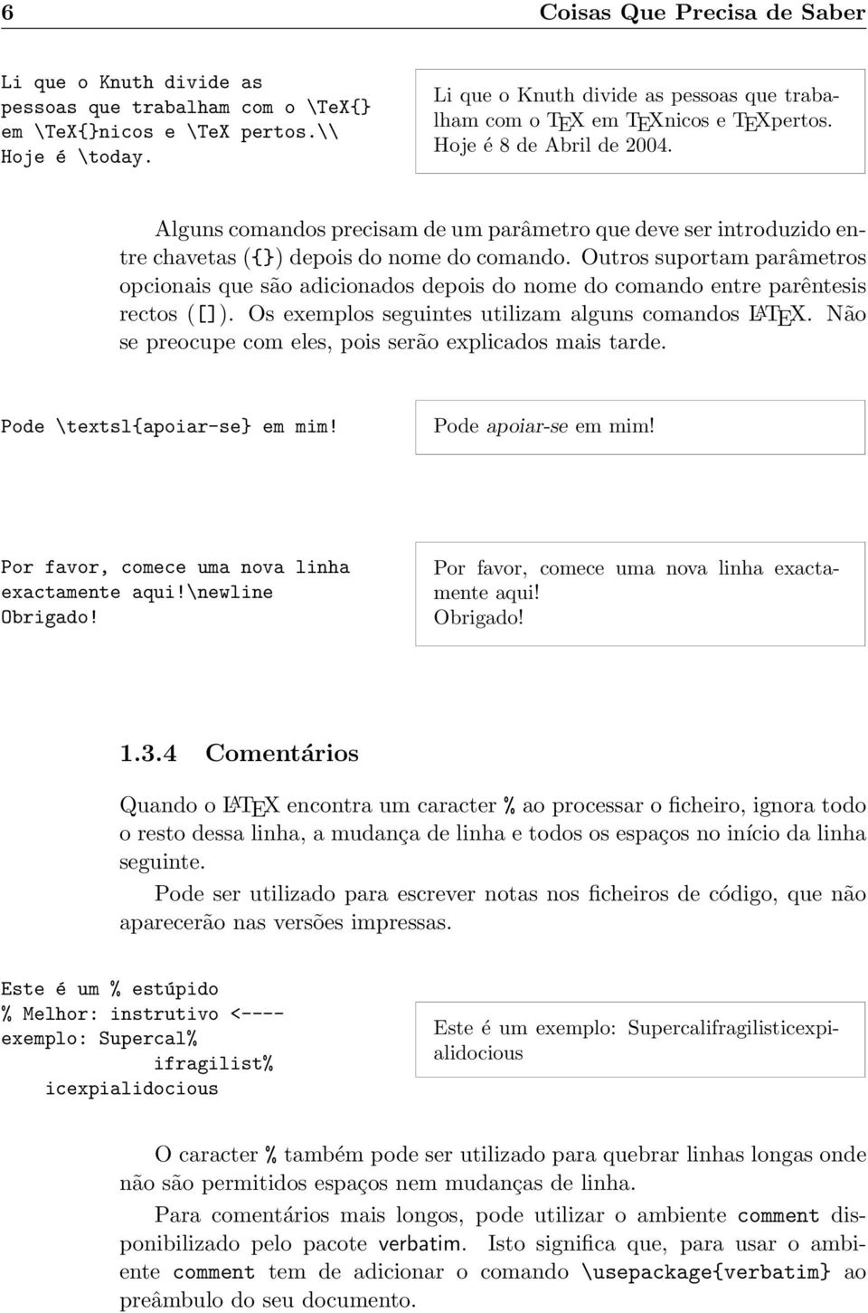 Alguns comandos precisam de um parâmetro que deve ser introduzido entre chavetas ({}) depois do nome do comando.