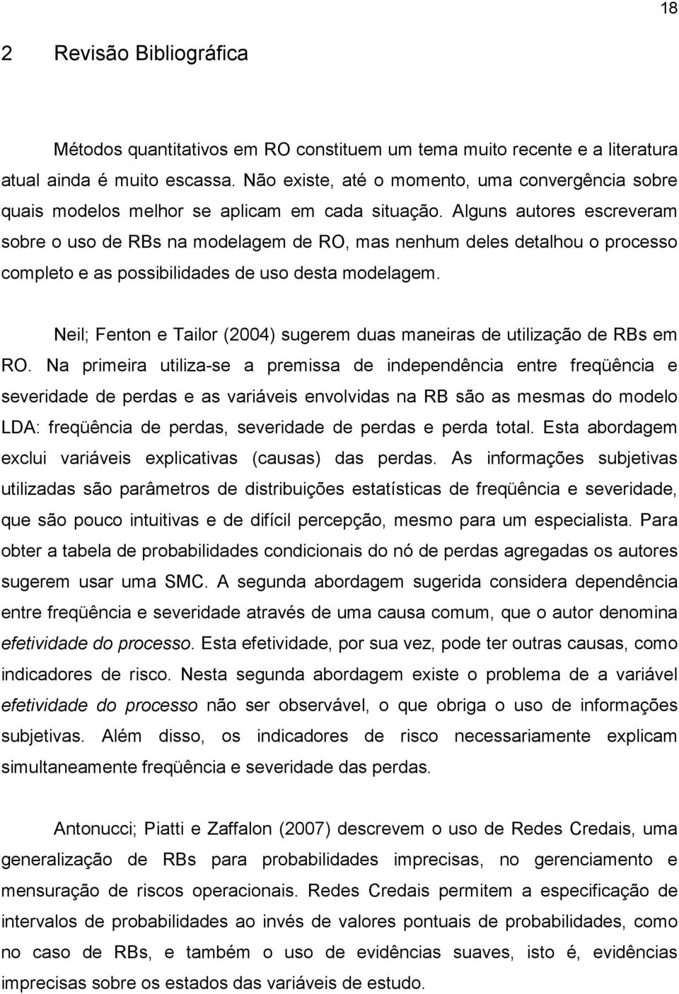 Alguns autores escreveram sobre o uso de RBs na modelagem de RO, mas nenhum deles detalhou o processo completo e as possibilidades de uso desta modelagem.