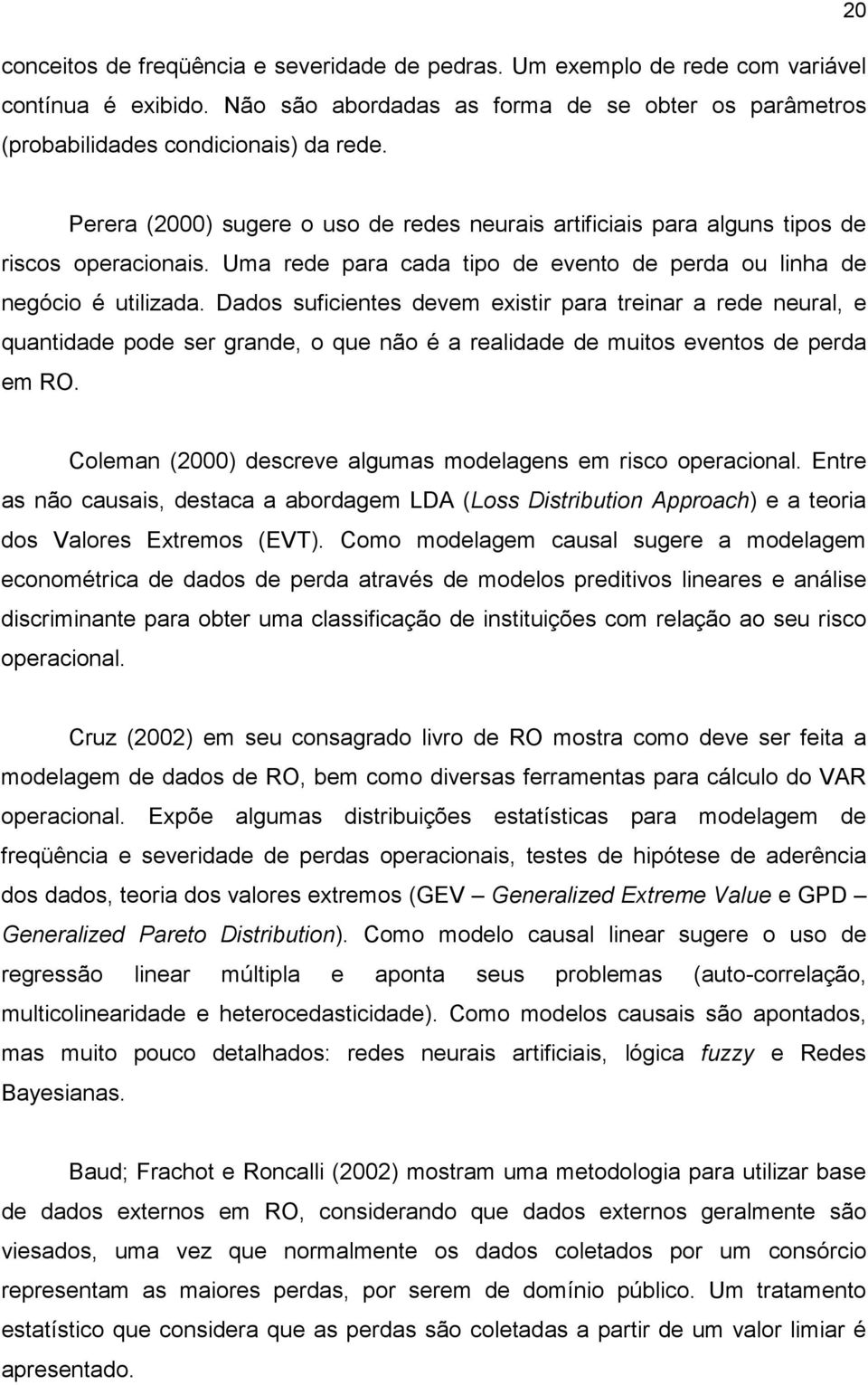 Dados suficientes devem existir para treinar a rede neural, e quantidade pode ser grande, o que não é a realidade de muitos eventos de perda em RO.