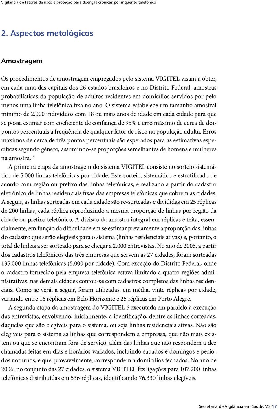 probabilísticas da população de adultos residentes em domicílios servidos por pelo menos uma linha telefônica fixa no ano. O sistema estabelece um tamanho amostral mínimo de 2.