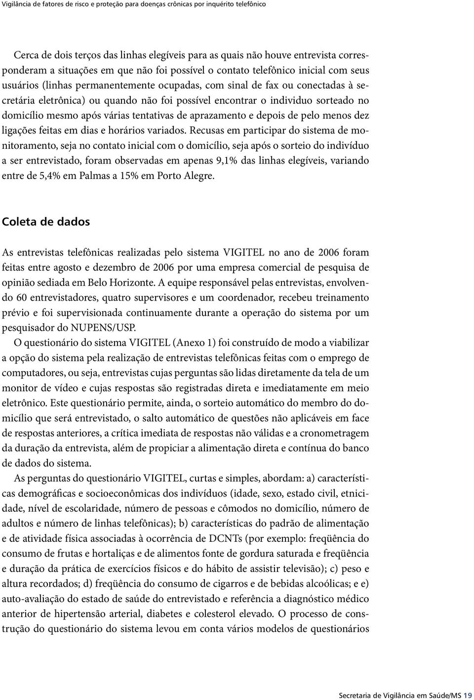 individuo sorteado no domicílio mesmo após várias tentativas de aprazamento e depois de pelo menos dez ligações feitas em dias e horários variados.