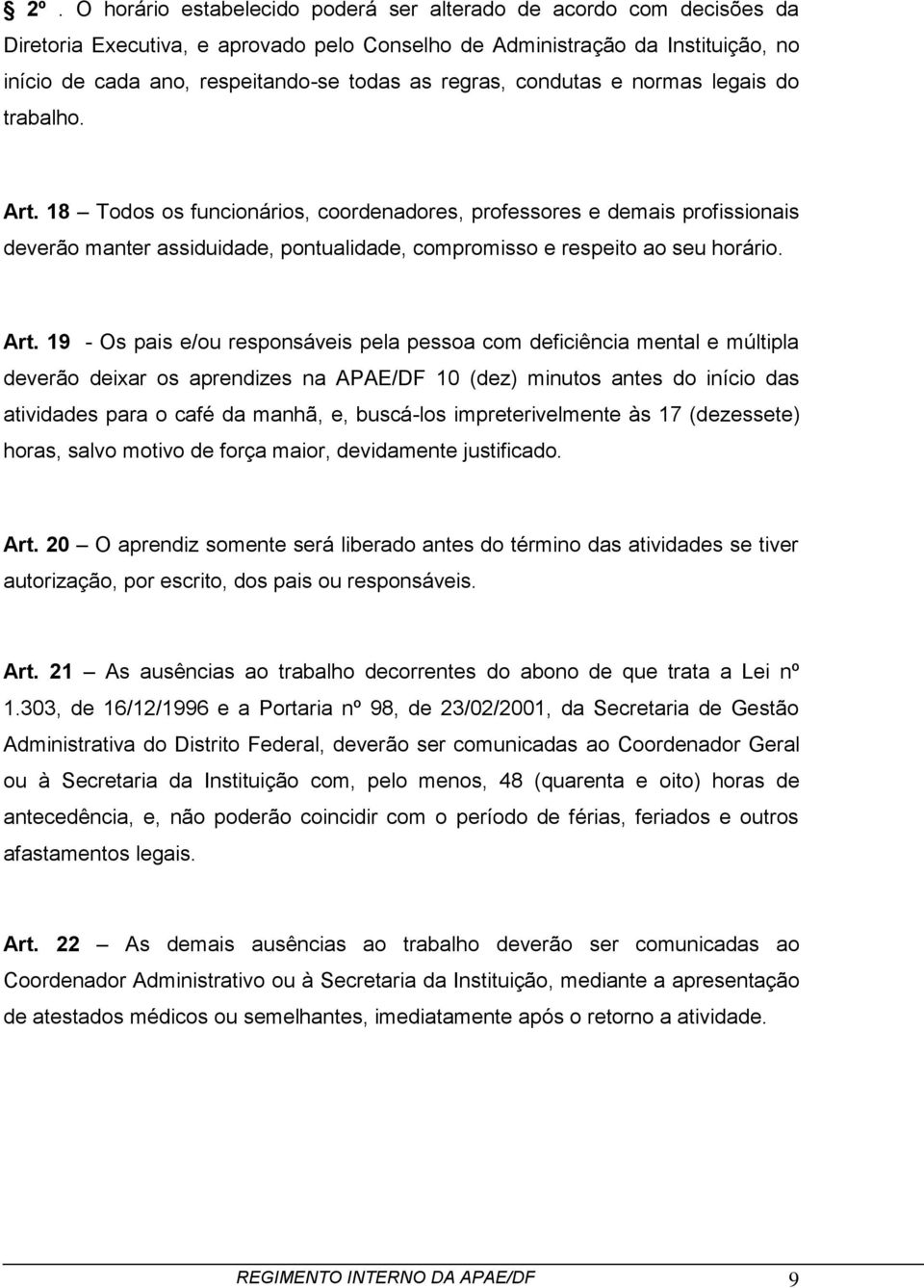 18 Todos os funcionários, coordenadores, professores e demais profissionais deverão manter assiduidade, pontualidade, compromisso e respeito ao seu horário. Art.