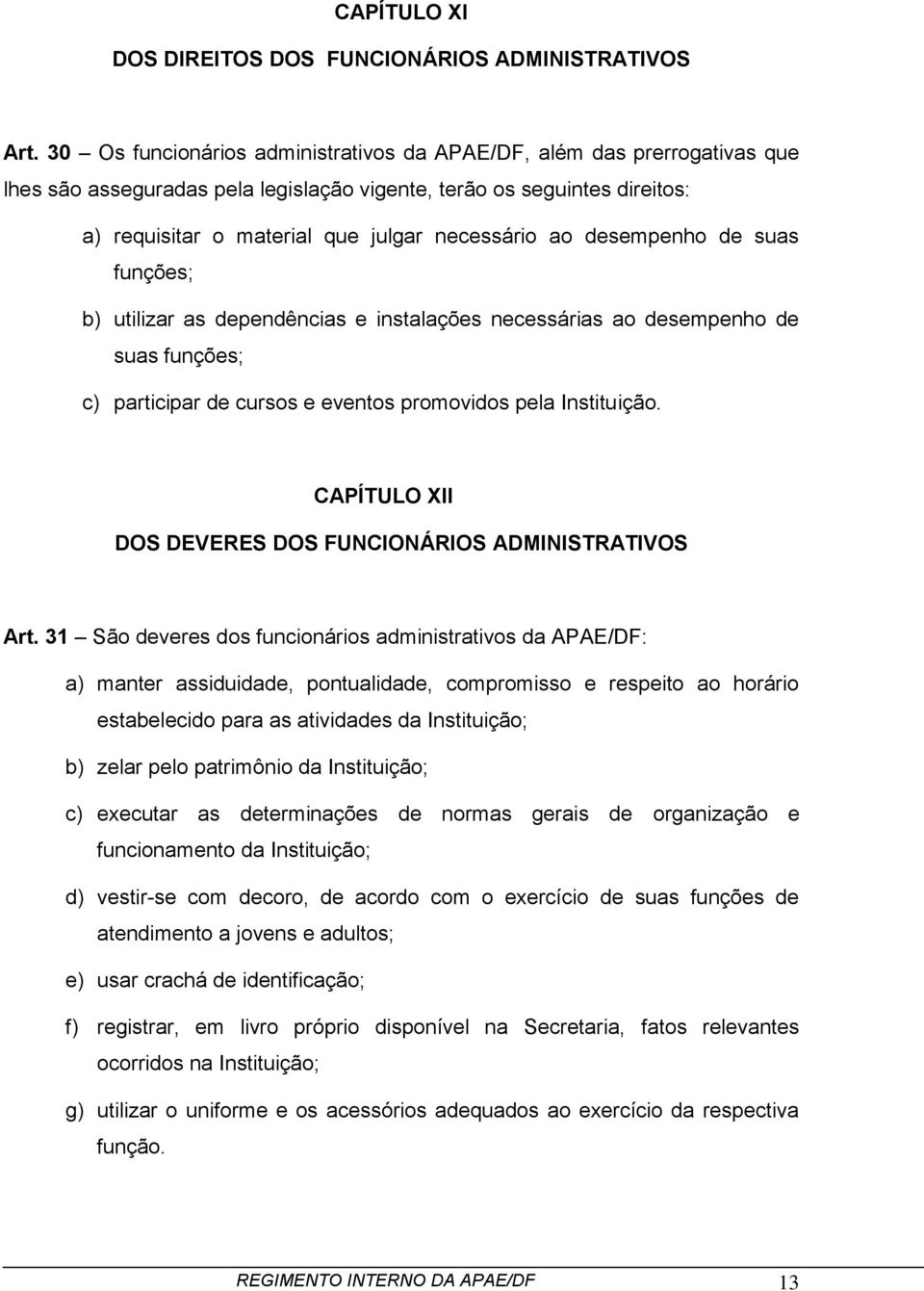 desempenho de suas funções; b) utilizar as dependências e instalações necessárias ao desempenho de suas funções; c) participar de cursos e eventos promovidos pela Instituição.