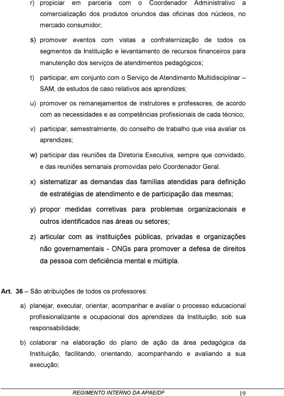 Multidisciplinar SAM, de estudos de caso relativos aos aprendizes; u) promover os remanejamentos de instrutores e professores, de acordo com as necessidades e as competências profissionais de cada