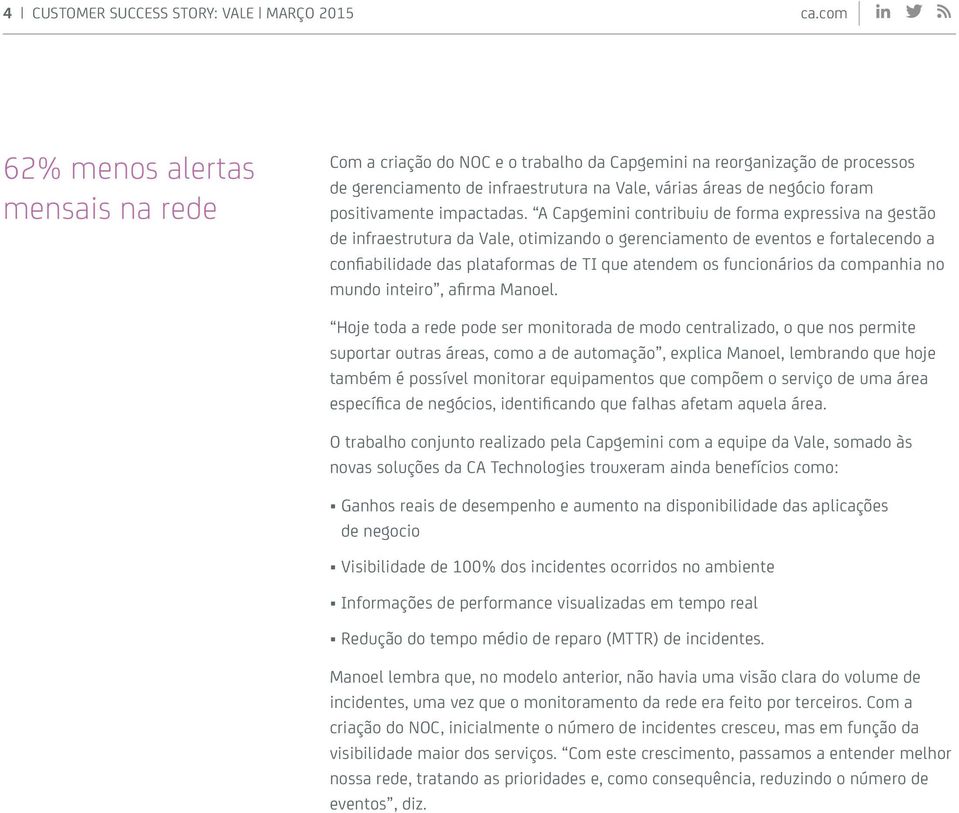 A Capgemini contribuiu forma expressiva na gestão infraestrutura da Vale, otimizando o gerenciamento eventos e fortalecendo a confiabilida das plaformas TI que enm os funcionários da companhia no