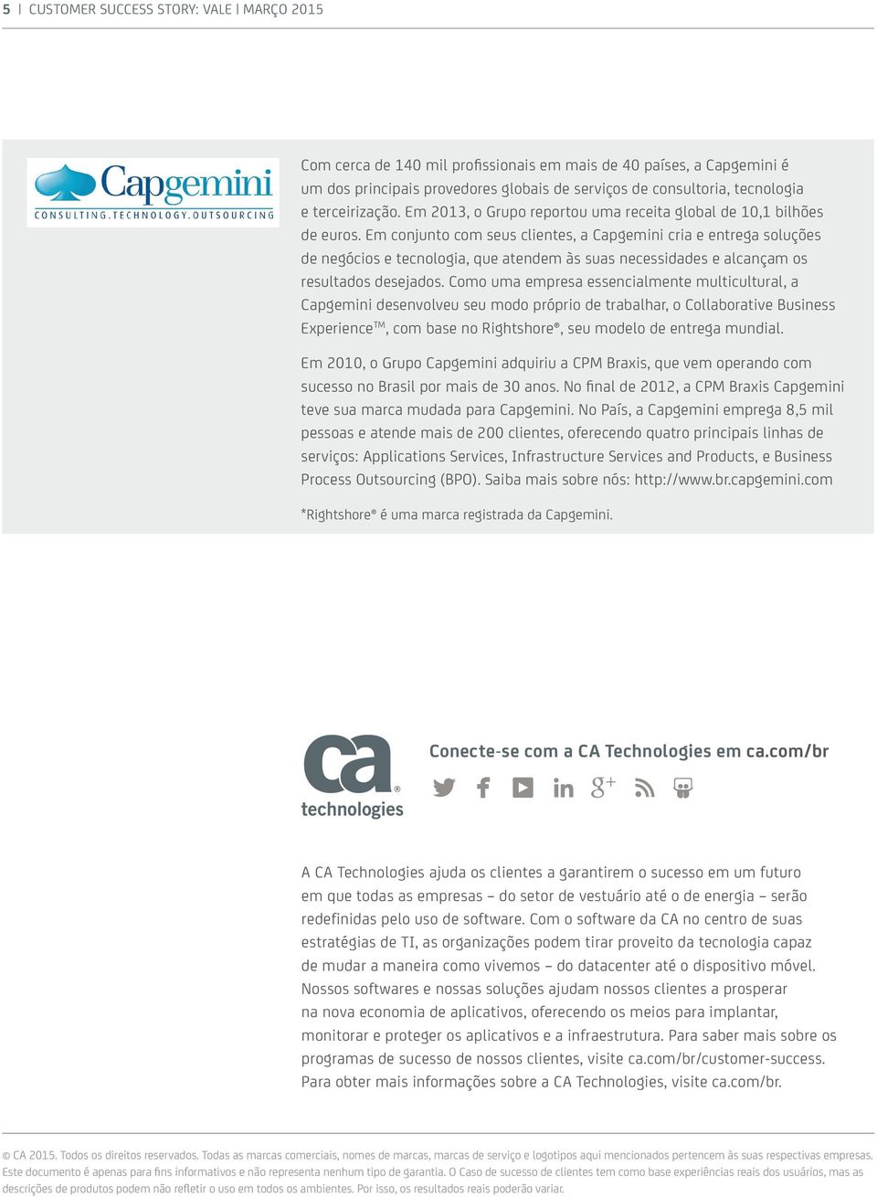 Em conjunto com seus clientes, a Capgemini cria e entrega soluções negócios e tecnologia, que enm às suas necessidas e alcançam os resultados sejados.