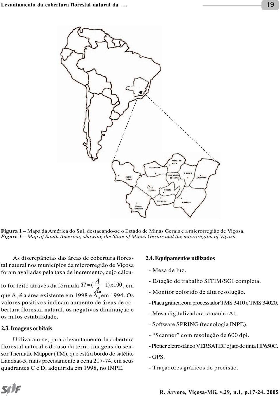 As discrepâncias das áreas de cobertura florestal natural nos municípios da microrregião de Viçosa foram avaliadas pela taxa de incremento, cujo cálculo foi feito através da fórmula, em que A 1 é a