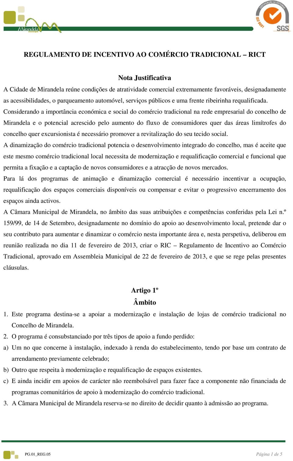 Considerando a importância económica e social do comércio tradicional na rede empresarial do concelho de Mirandela e o potencial acrescido pelo aumento do fluxo de consumidores quer das áreas