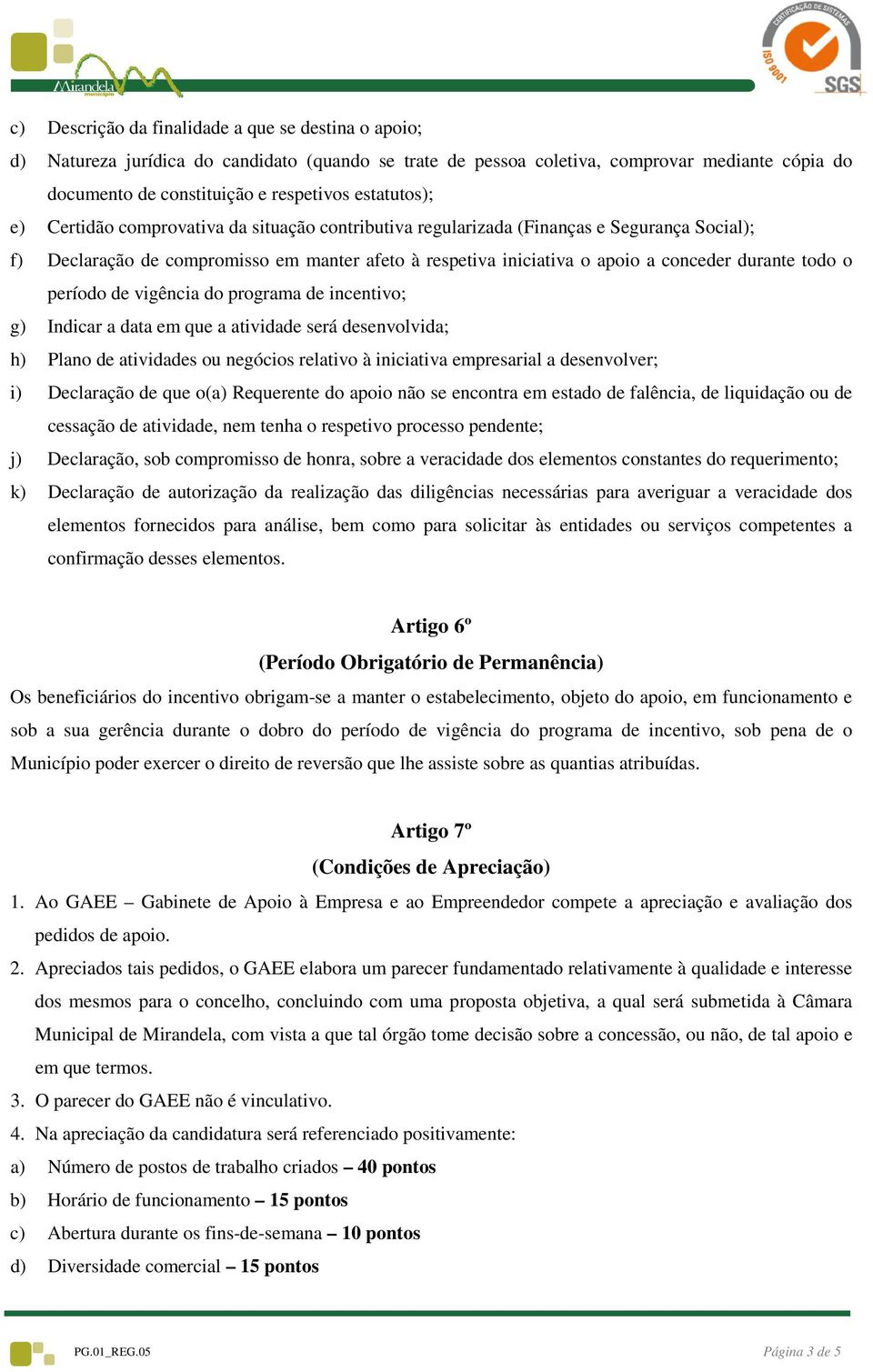 durante todo o período de vigência do programa de incentivo; g) Indicar a data em que a atividade será desenvolvida; h) Plano de atividades ou negócios relativo à iniciativa empresarial a