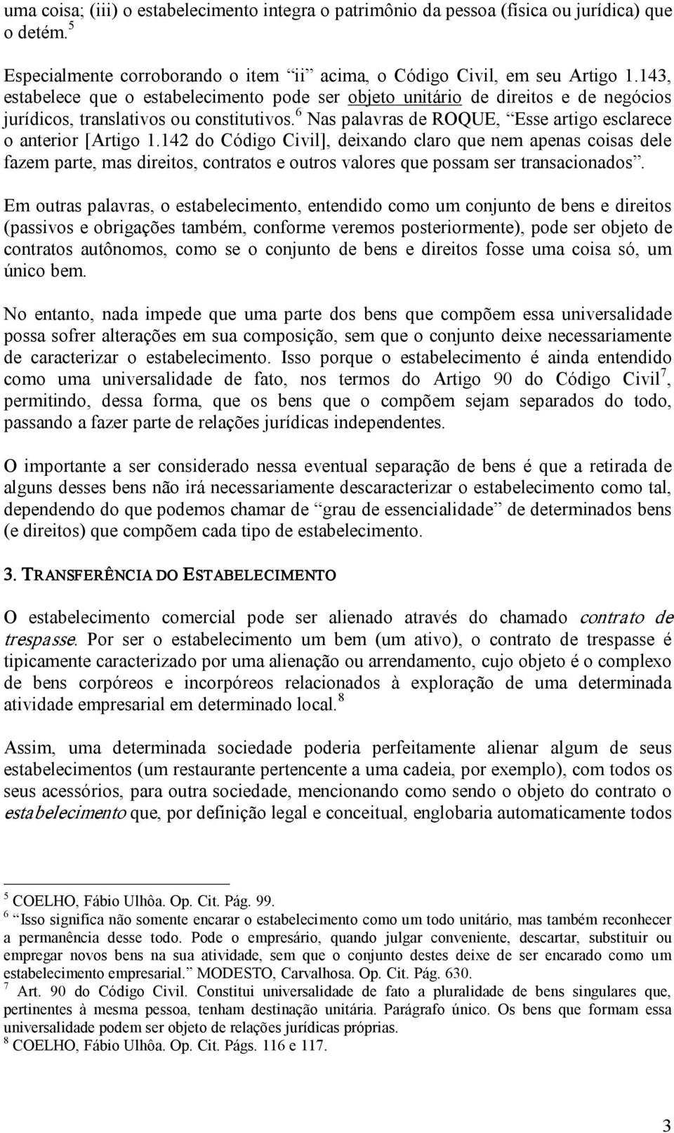 142 do Código Civil], deixando claro que nem apenas coisas dele fazem parte, mas direitos, contratos e outros valores que possam ser transacionados.