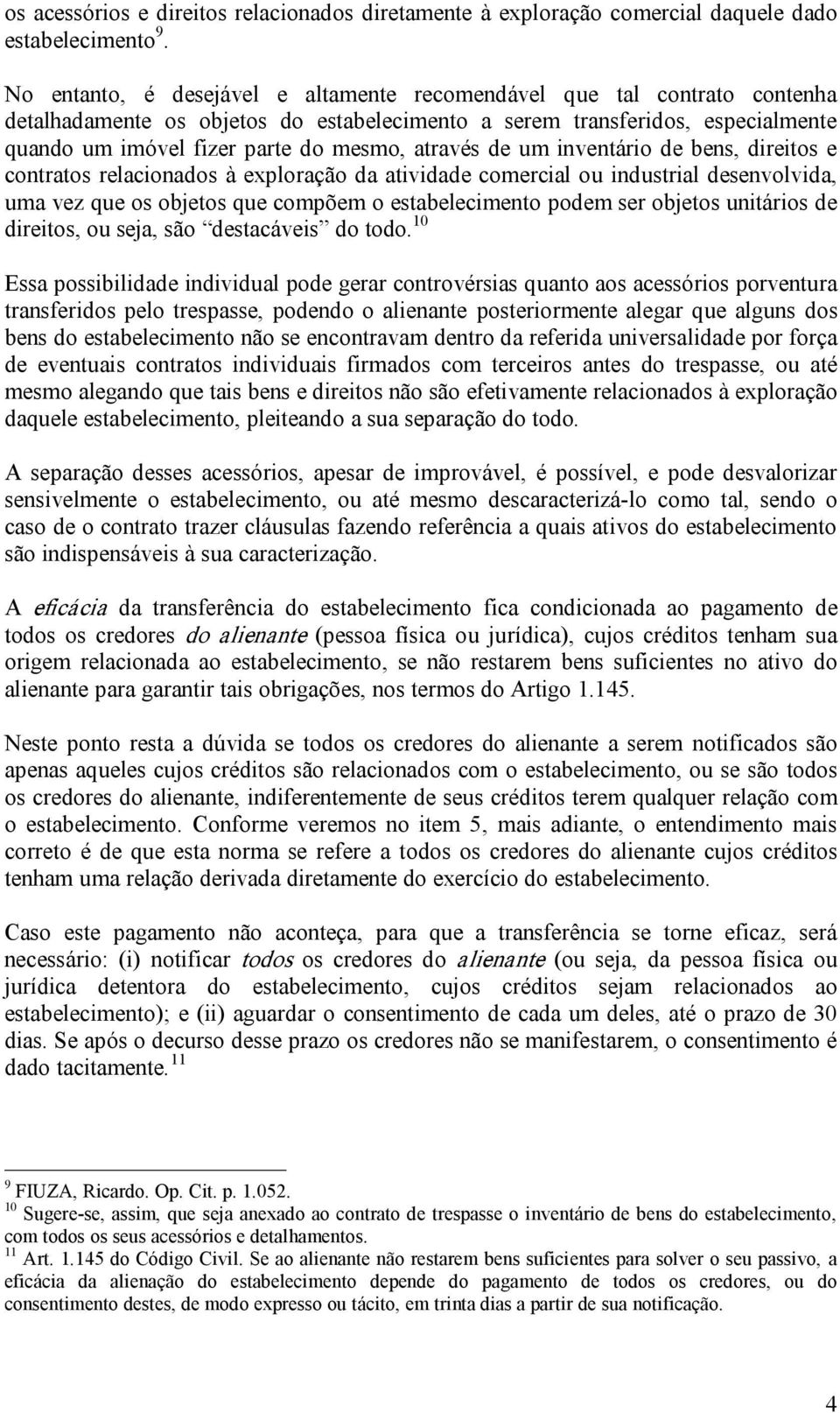 através de um inventário de bens, direitos e contratos relacionados à exploração da atividade comercial ou industrial desenvolvida, uma vez que os objetos que compõem o estabelecimento podem ser