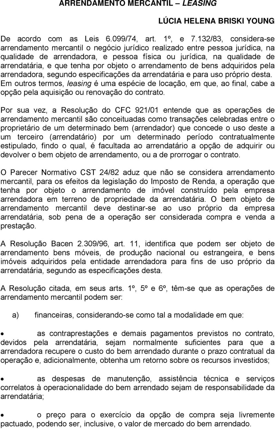 objeto o arrendamento de bens adquiridos pela arrendadora, segundo especificações da arrendatária e para uso próprio desta.