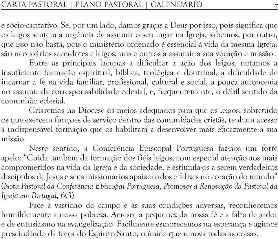 essencial à vida da mesma Igreja: são necessários sacerdotes e leigos, uns e outros a assumir a sua vocação e missão.