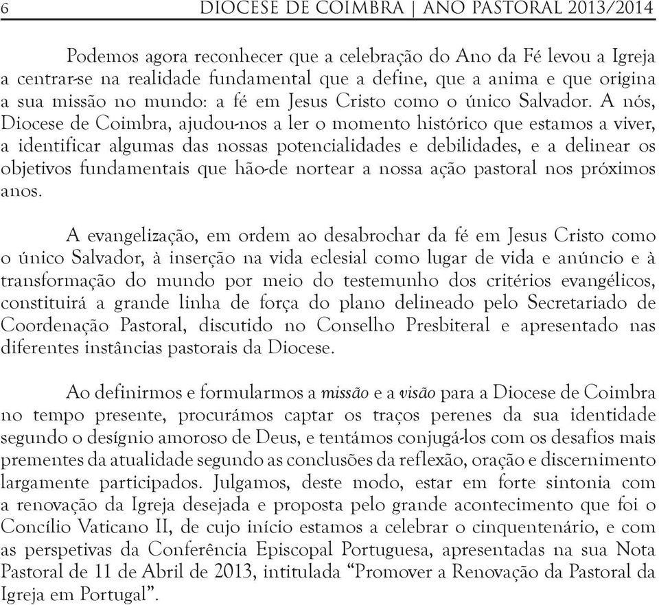 A nós, Diocese de Coimbra, ajudou-nos a ler o momento histórico que estamos a viver, a identificar algumas das nossas potencialidades e debilidades, e a delinear os objetivos fundamentais que hão-de