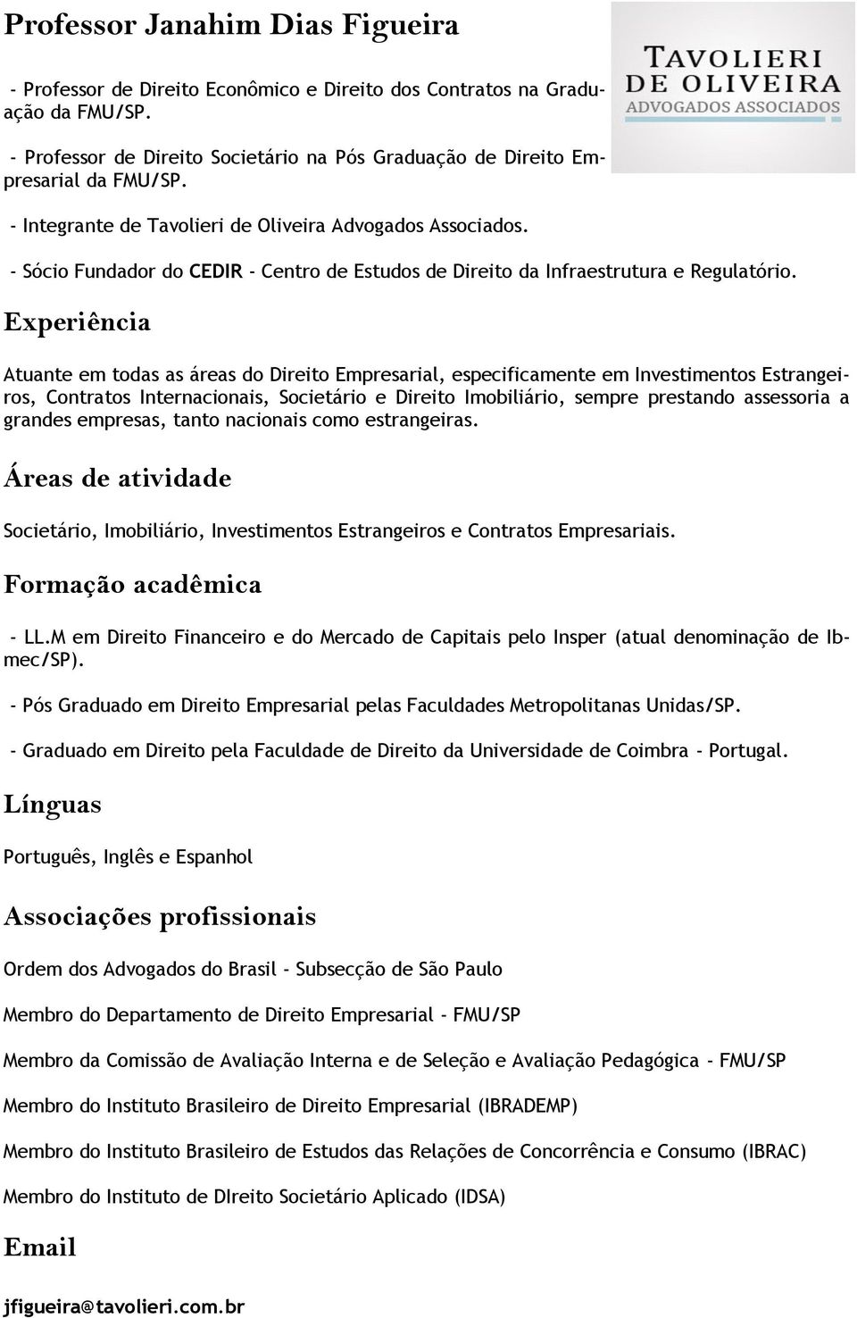 Experiência Atuante em todas as áreas do Direito Empresarial, especificamente em Investimentos Estrangeiros, Contratos Internacionais, Societário e Direito Imobiliário, sempre prestando assessoria a