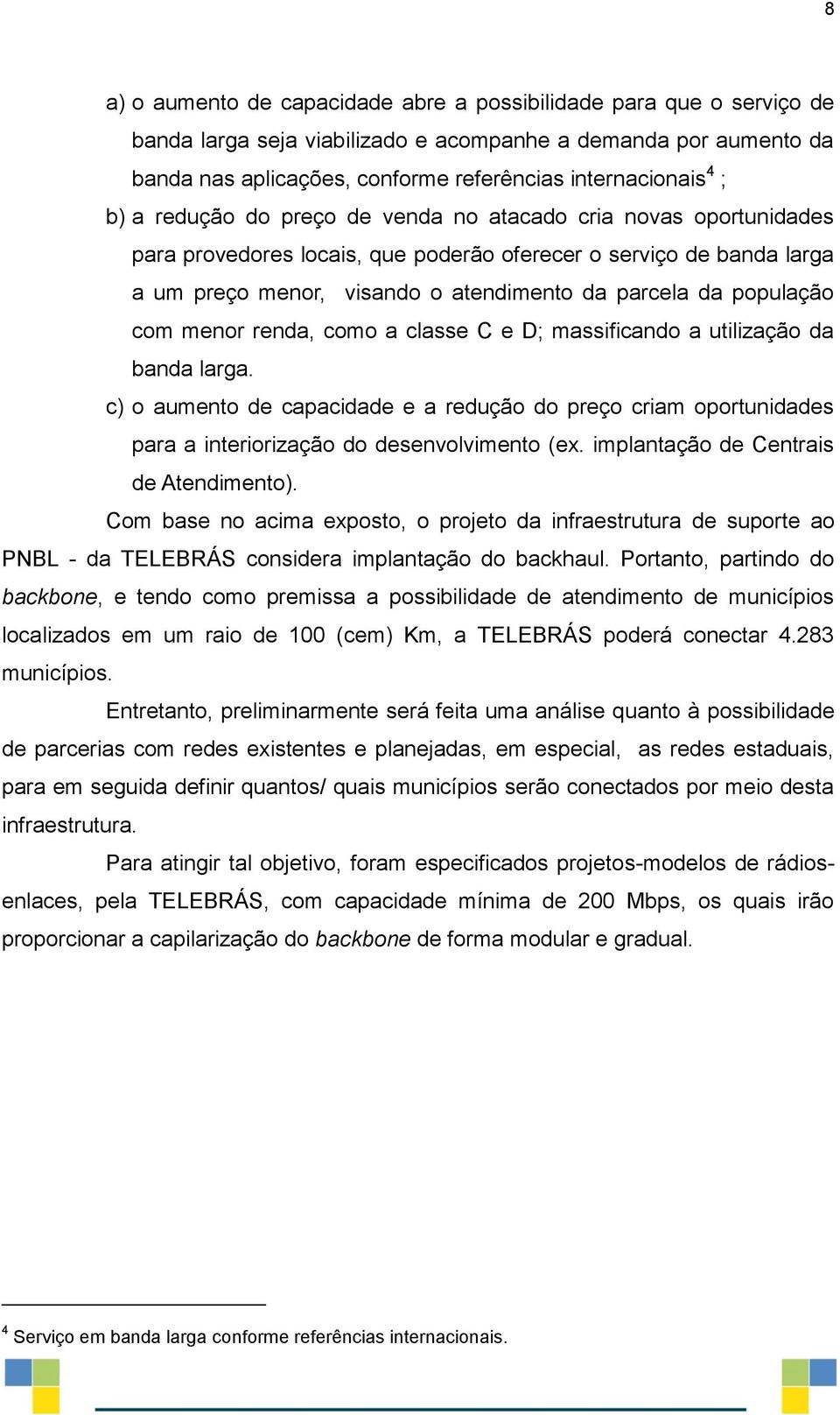 população com menor renda, como a classe C e D; massificando a utilização da banda larga.