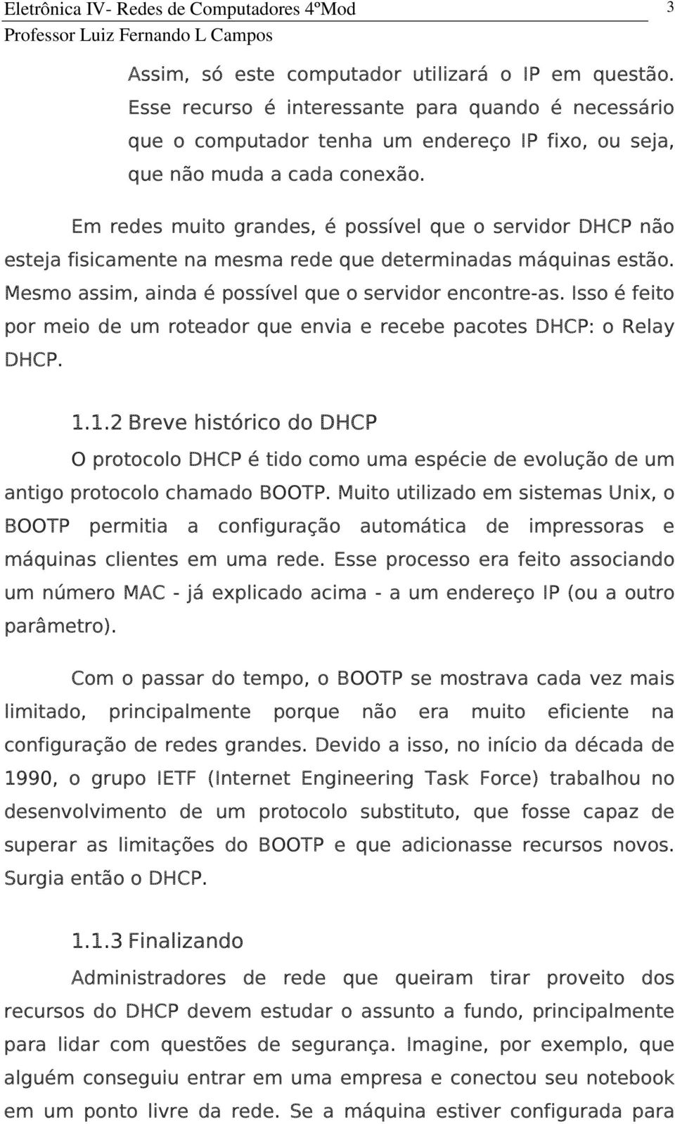 Isso é feito por meio de um roteador que envia e recebe pacotes DHCP: o Relay DHCP. 1.