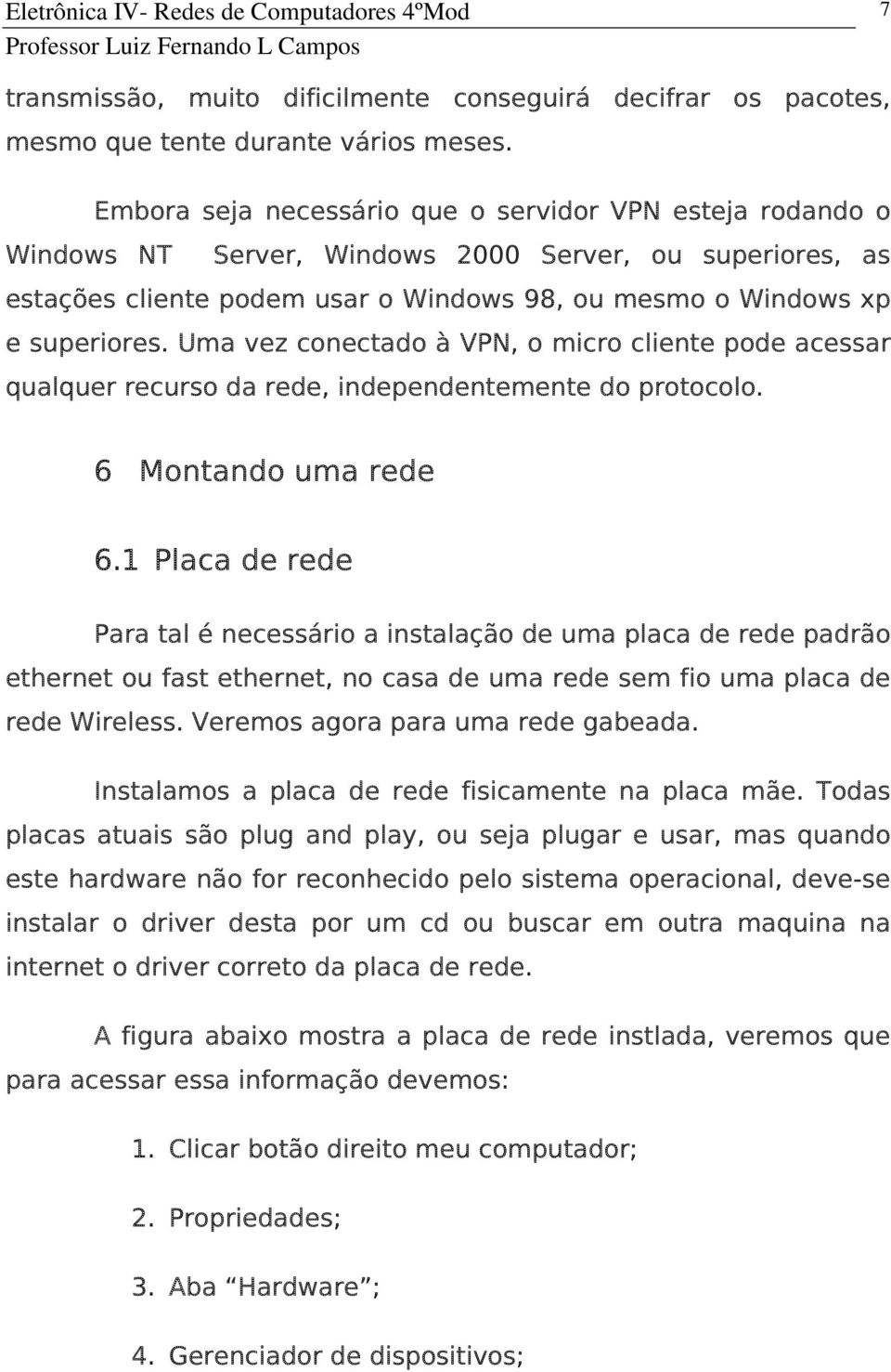 Uma vez conectado à VPN, o micro cliente pode acessar qualquer recurso da rede, independentemente do protocolo. 6 Montando uma rede 6.