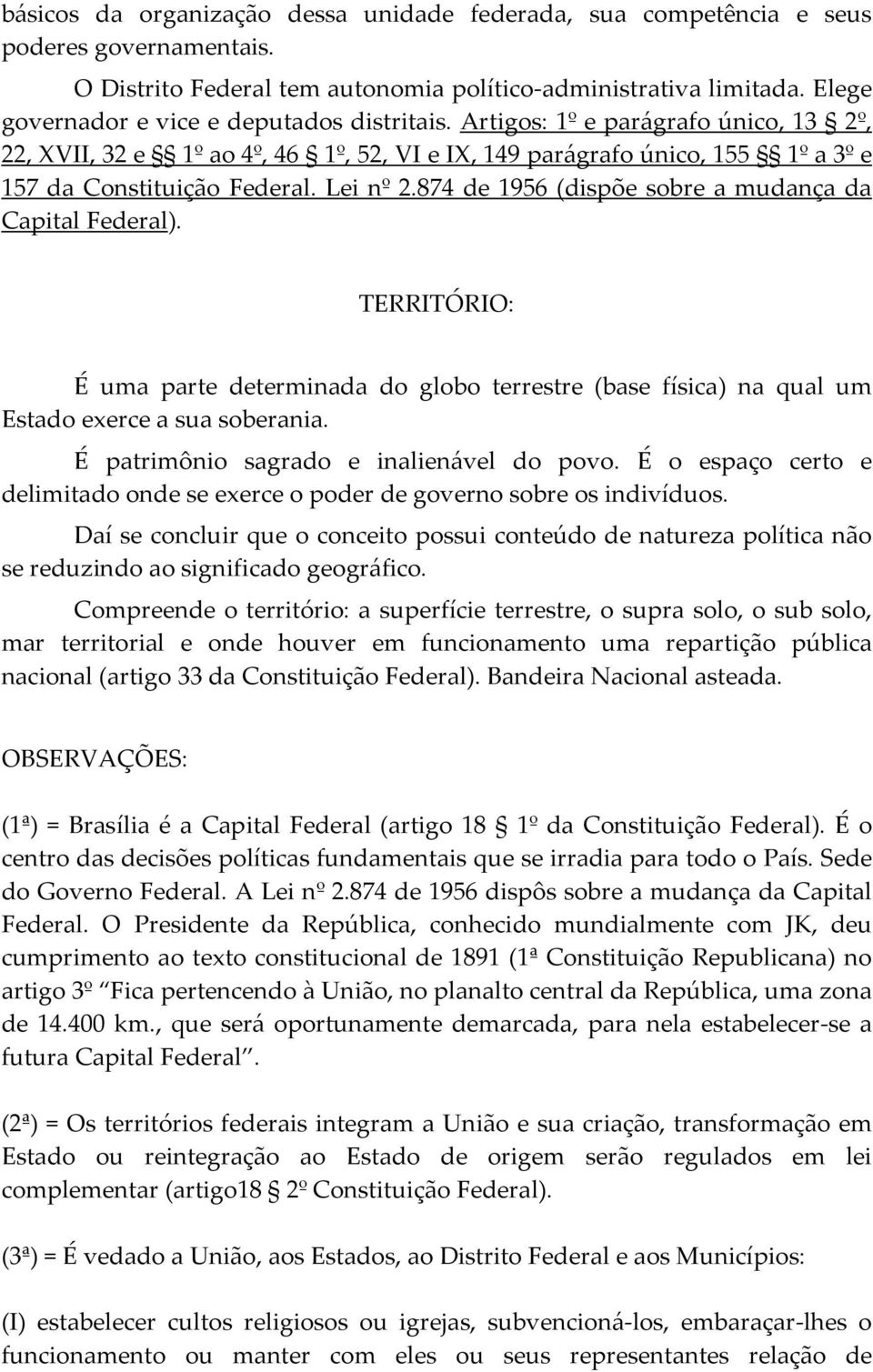 Lei nº 2.874 de 1956 (dispõe sobre a mudança da Capital Federal). TERRITÓRIO: É uma parte determinada do globo terrestre (base física) na qual um Estado exerce a sua soberania.