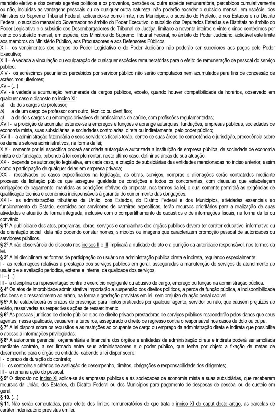 Federal, o subsídio mensal do Governador no âmbito do Poder Executivo, o subsídio dos Deputados Estaduais e Distritais no âmbito do Poder Legislativo e o subsídio dos Desembargadores do Tribunal de