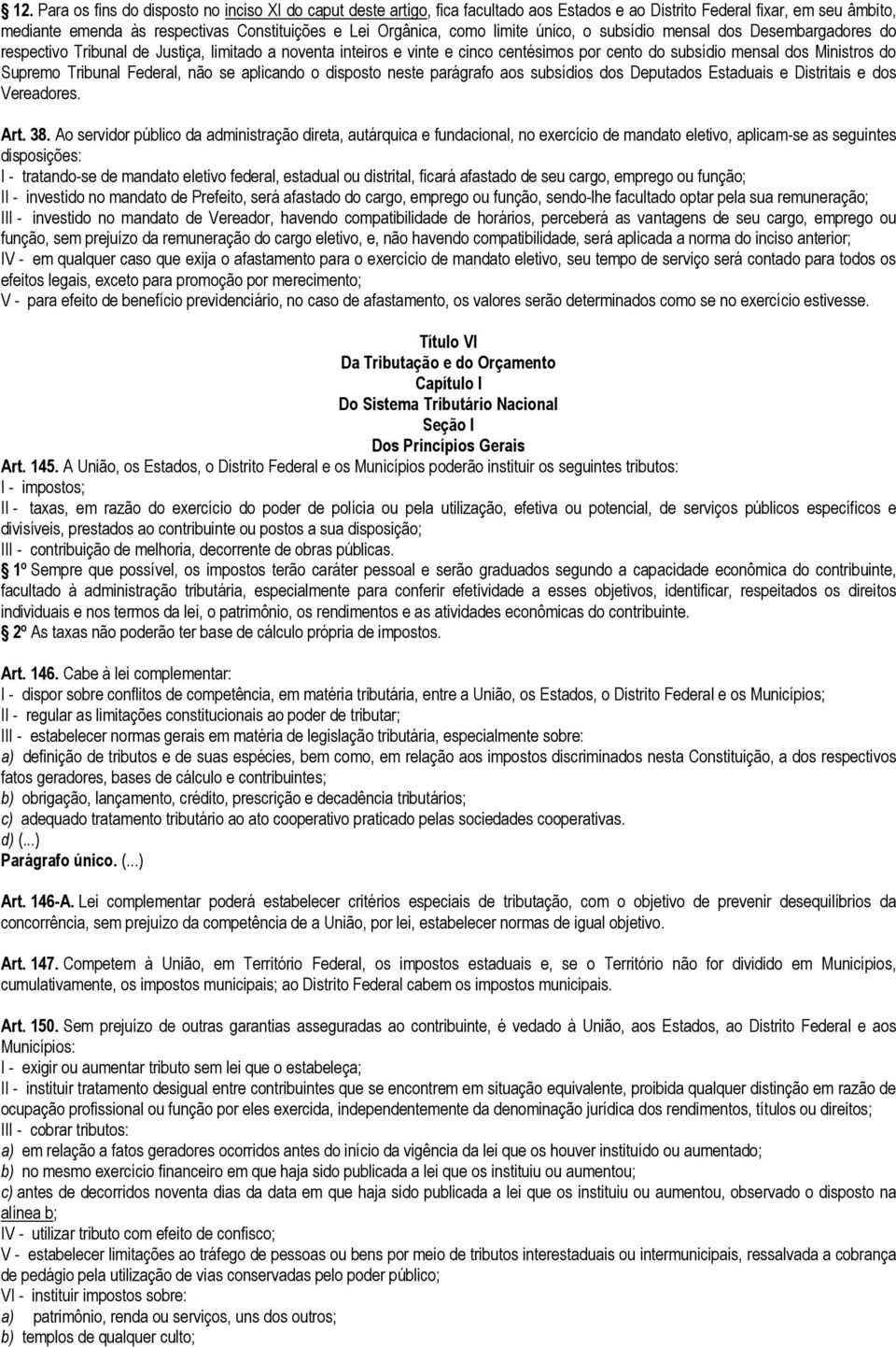 Supremo Tribunal Federal, não se aplicando o disposto neste parágrafo aos subsídios dos Deputados Estaduais e Distritais e dos Vereadores. Art. 38.