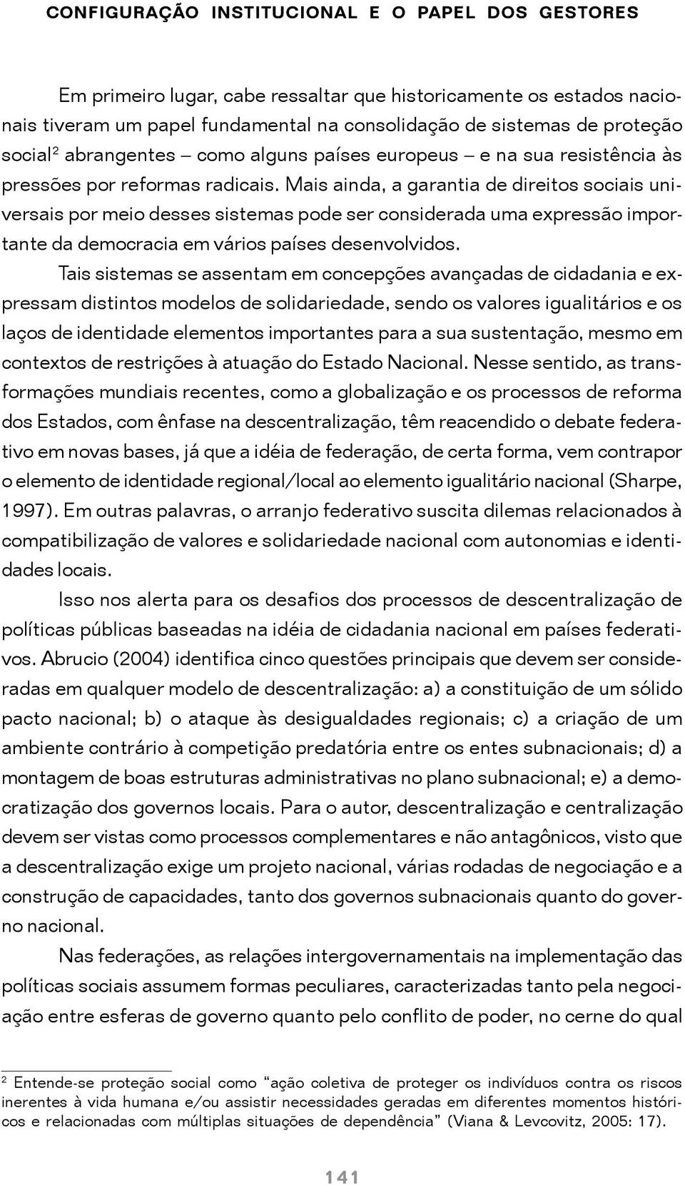 Mais ainda, a garantia de direitos sociais universais por meio desses sistemas pode ser considerada uma expressão importante da democracia em vários países desenvolvidos.