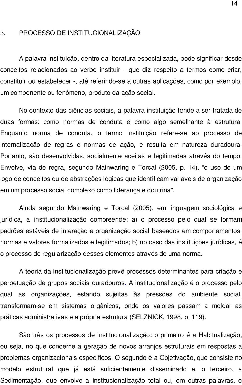 No contexto das ciências sociais, a palavra instituição tende a ser tratada de duas formas: como normas de conduta e como algo semelhante à estrutura.