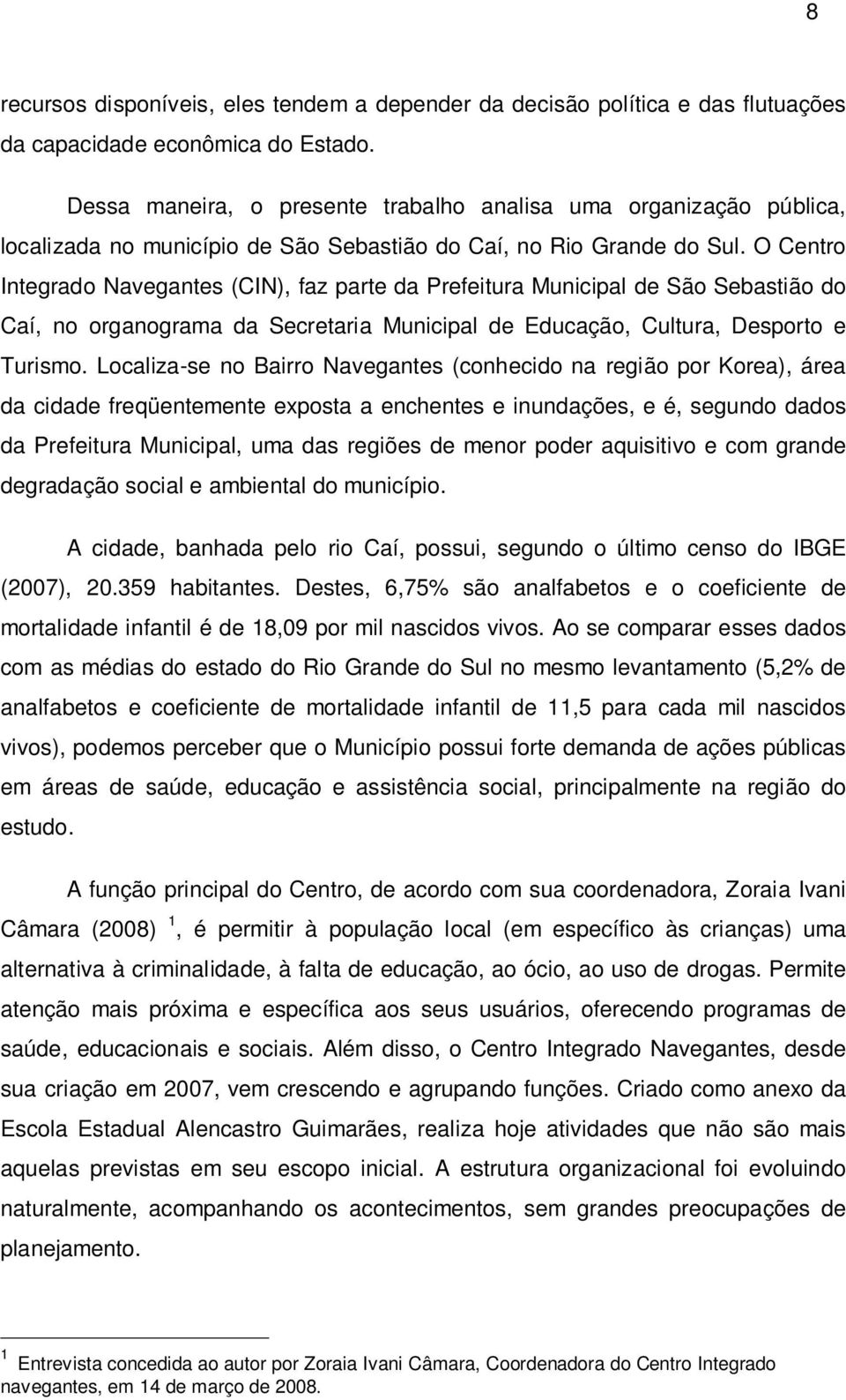 O Centro Integrado Navegantes (CIN), faz parte da Prefeitura Municipal de São Sebastião do Caí, no organograma da Secretaria Municipal de Educação, Cultura, Desporto e Turismo.