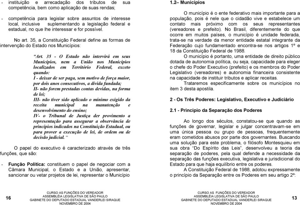 35 - O Estado não intervirá em seus Municípios, nem a União nos Municípios localizados em Território Federal, exceto quando: I - deixar de ser paga, sem motivo de força maior, por dois anos