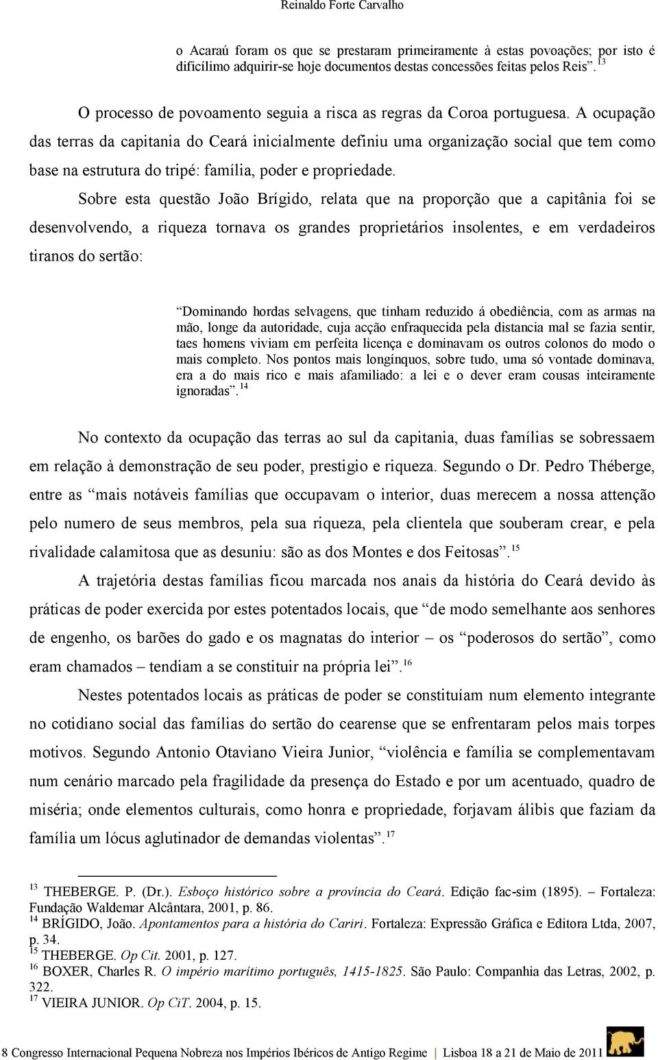 A ocupação das terras da capitania do Ceará inicialmente definiu uma organização social que tem como base na estrutura do tripé: família, poder e propriedade.
