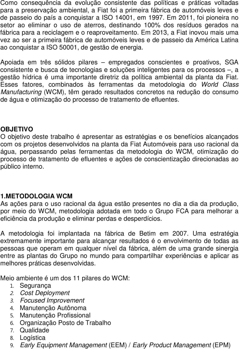 Em 2013, a Fiat inovou mais uma vez ao ser a primeira fábrica de automóveis leves e de passeio da América Latina ao conquistar a ISO 50001, de gestão de energia.