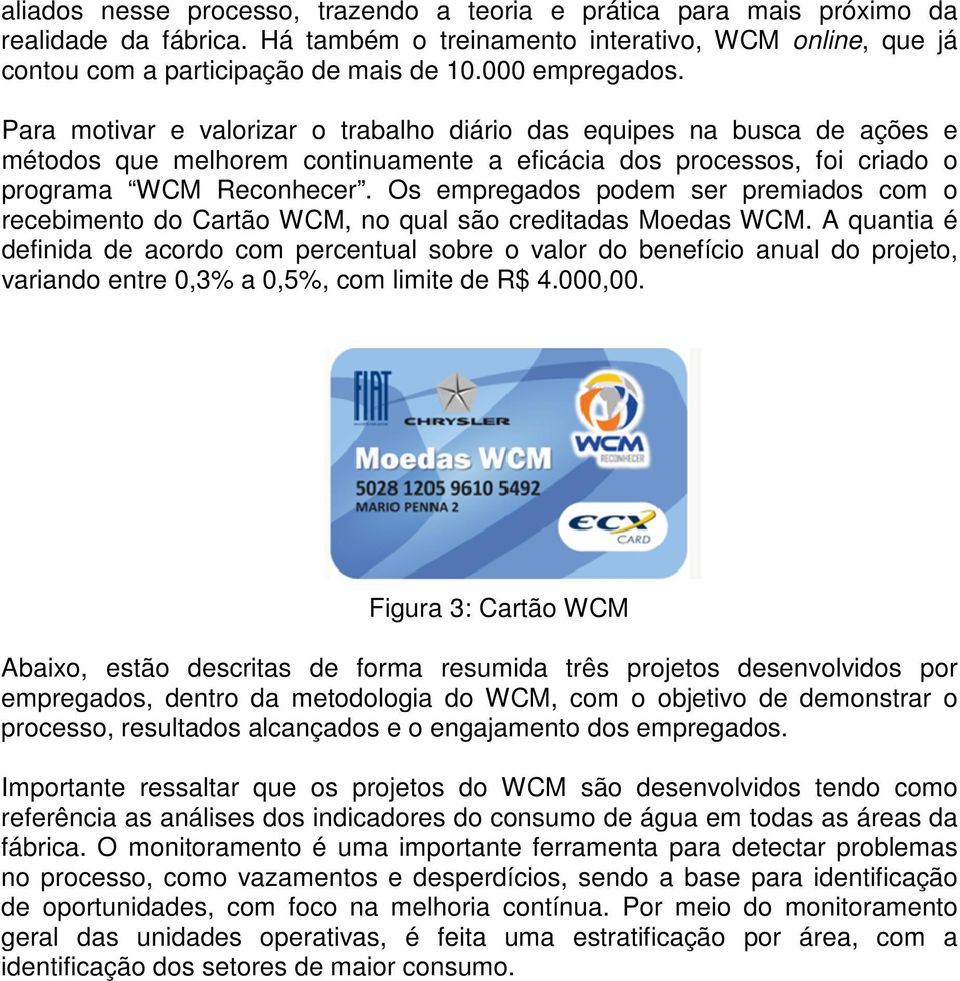Os empregados podem ser premiados com o recebimento do Cartão WCM, no qual são creditadas Moedas WCM.