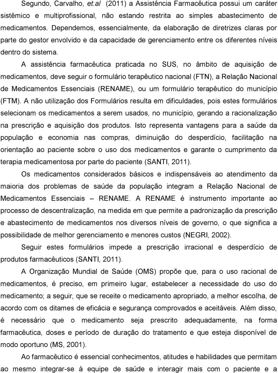 A assistência farmacêutica praticada no SUS, no âmbito de aquisição de medicamentos, deve seguir o formulário terapêutico nacional (FTN), a Relação Nacional de Medicamentos Essenciais (RENAME), ou um