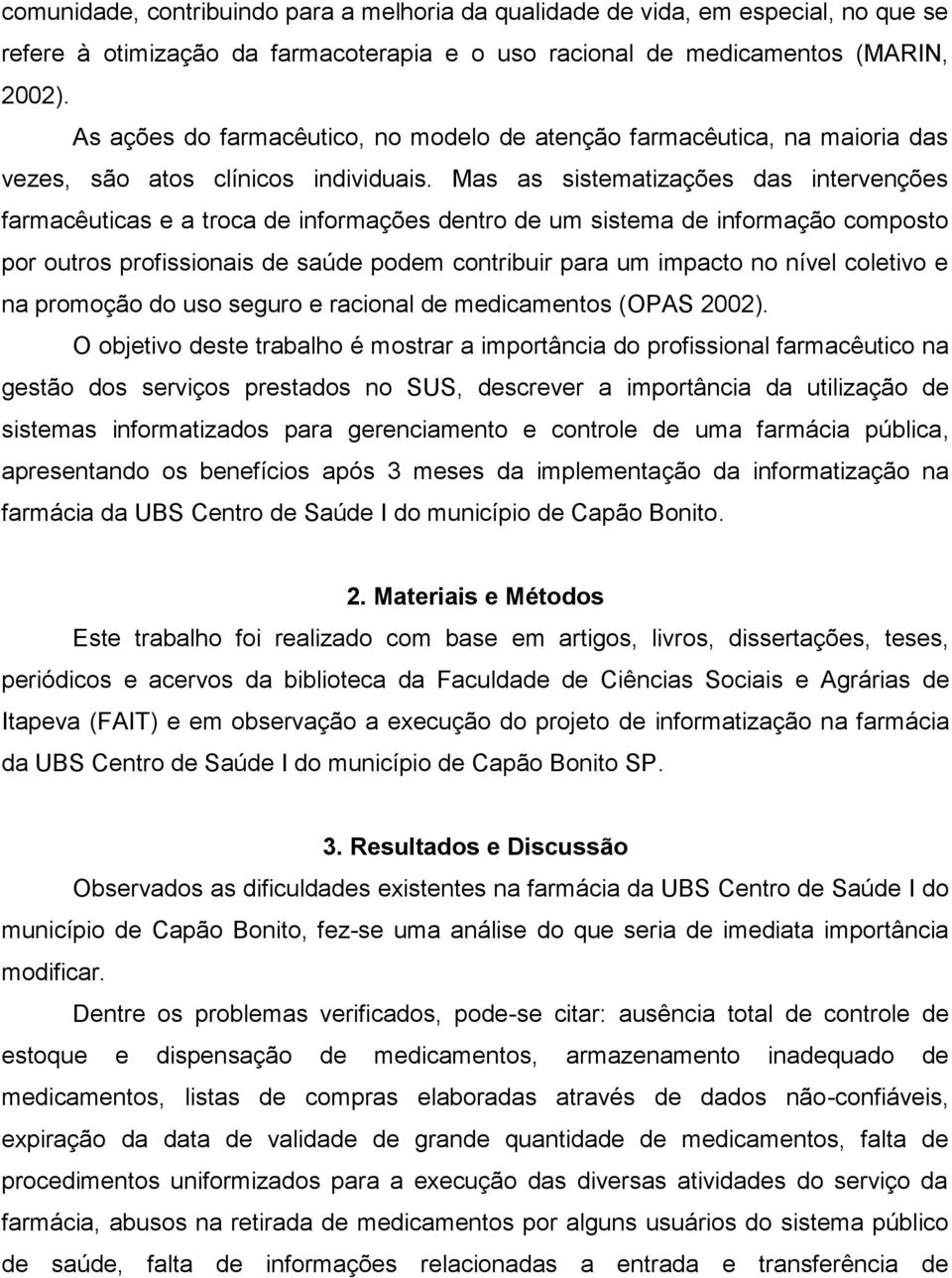 Mas as sistematizações das intervenções farmacêuticas e a troca de informações dentro de um sistema de informação composto por outros profissionais de saúde podem contribuir para um impacto no nível