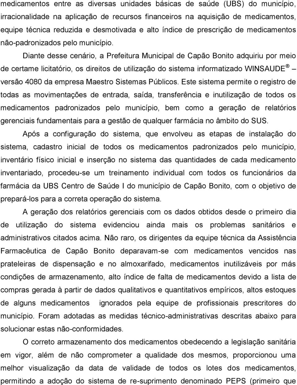 Diante desse cenário, a Prefeitura Municipal de Capão Bonito adquiriu por meio de certame licitatório, os direitos de utilização do sistema informatizado WINSAUDE versão 4080 da empresa Maestro