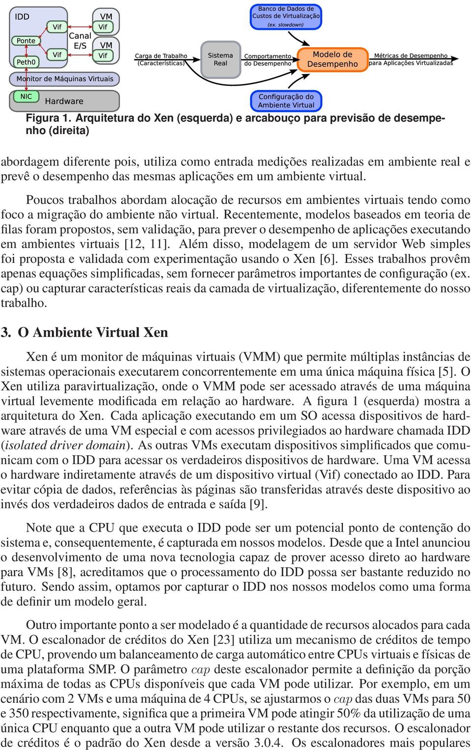 aplicações em um ambiente virtual. Poucos trabalhos abordam alocação de recursos em ambientes virtuais tendo como foco a migração do ambiente não virtual.