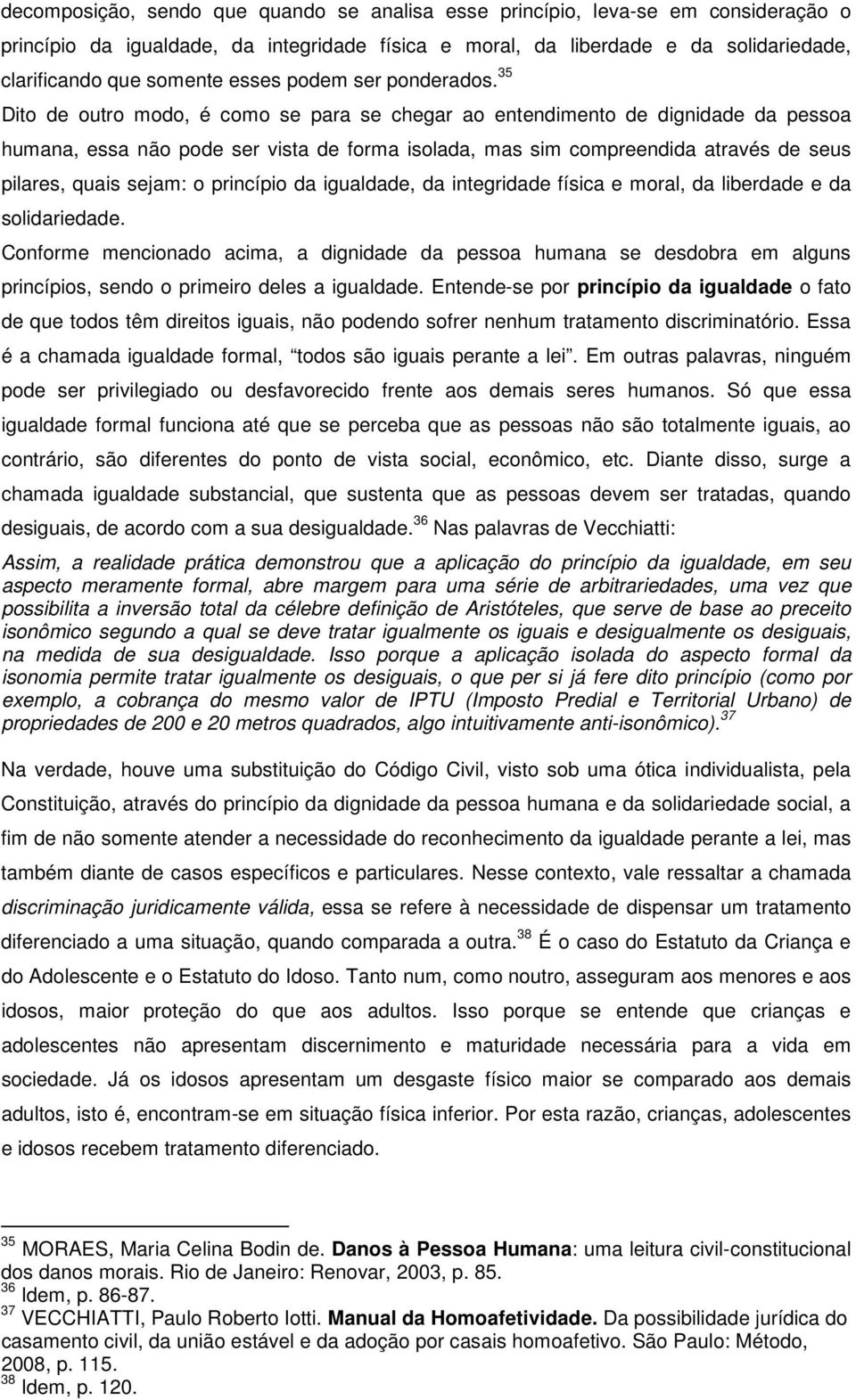 35 Dito de outro modo, é como se para se chegar ao entendimento de dignidade da pessoa humana, essa não pode ser vista de forma isolada, mas sim compreendida através de seus pilares, quais sejam: o