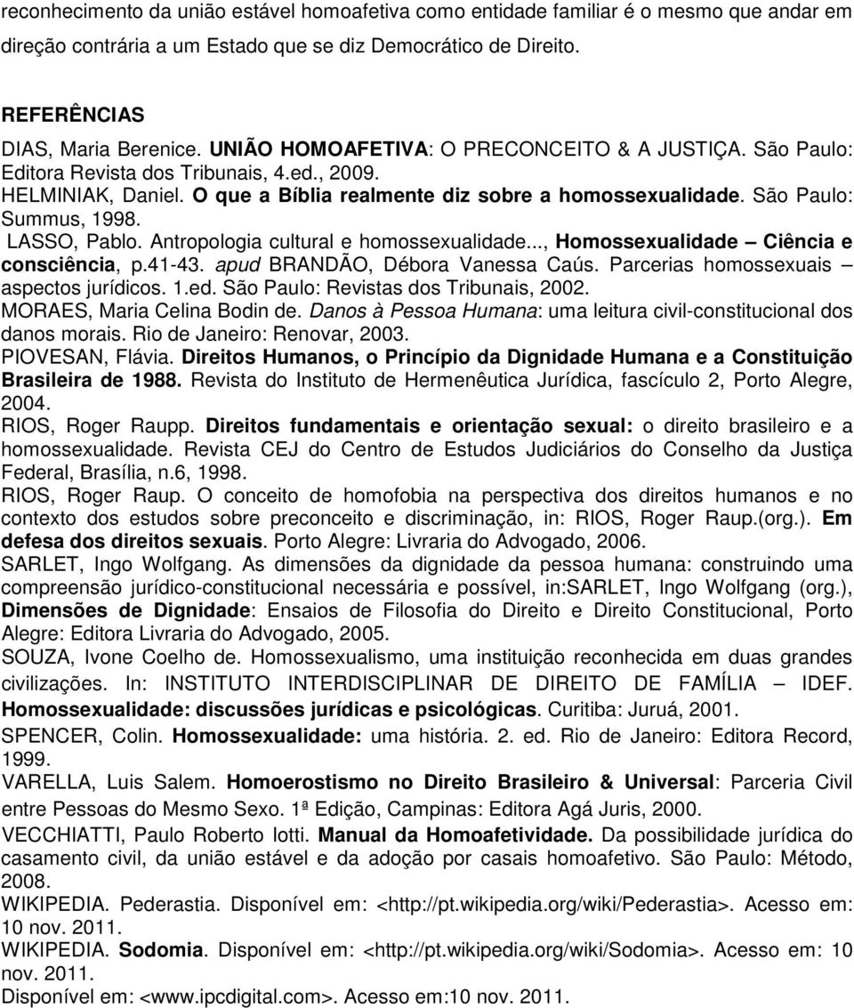 LASSO, Pablo. Antropologia cultural e homossexualidade..., Homossexualidade Ciência e consciência, p.41-43. apud BRANDÃO, Débora Vanessa Caús. Parcerias homossexuais aspectos jurídicos. 1.ed.