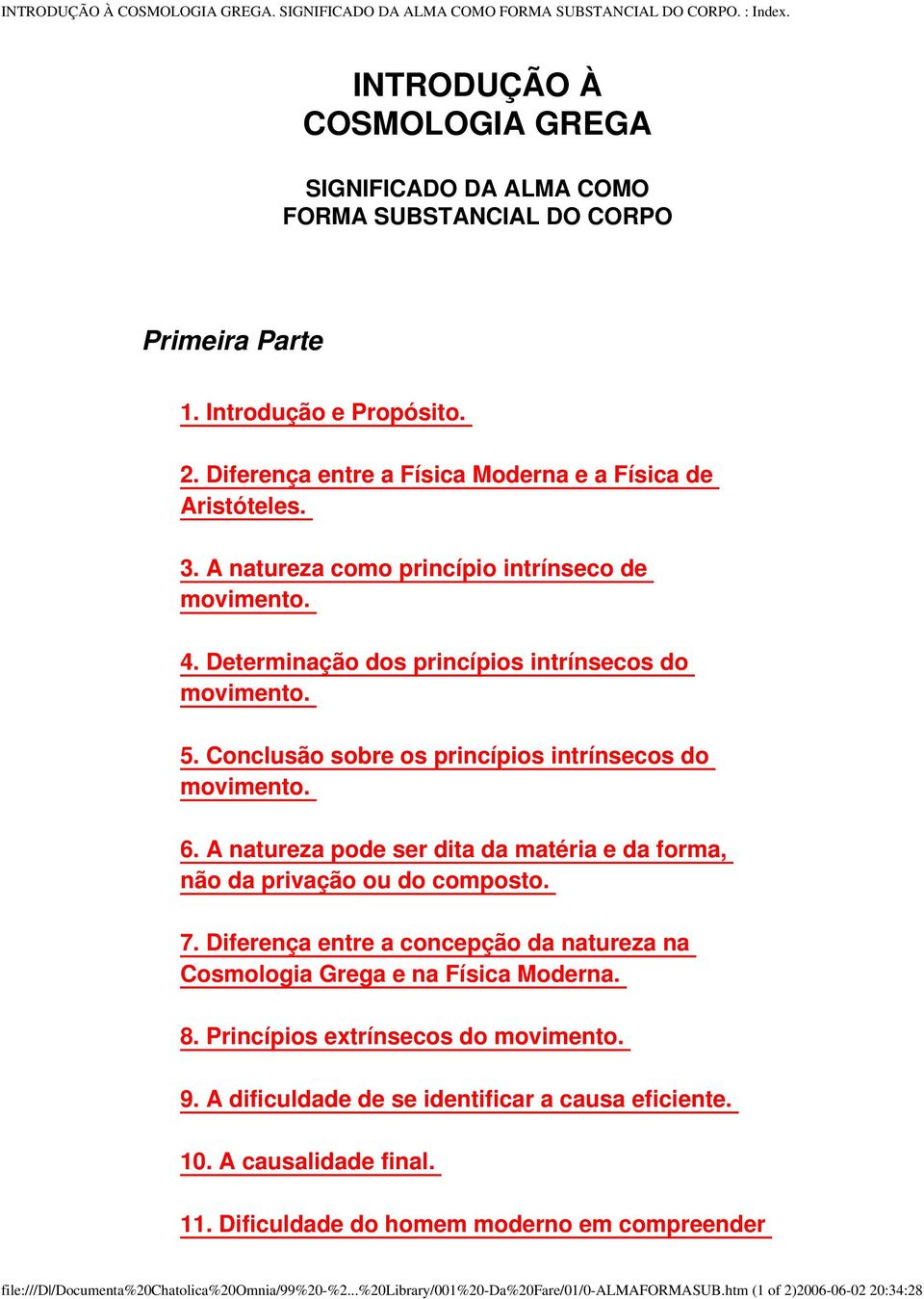 Conclusão sobre os princípios intrínsecos do movimento. 6. A natureza pode ser dita da matéria e da forma, não da privação ou do composto. 7.