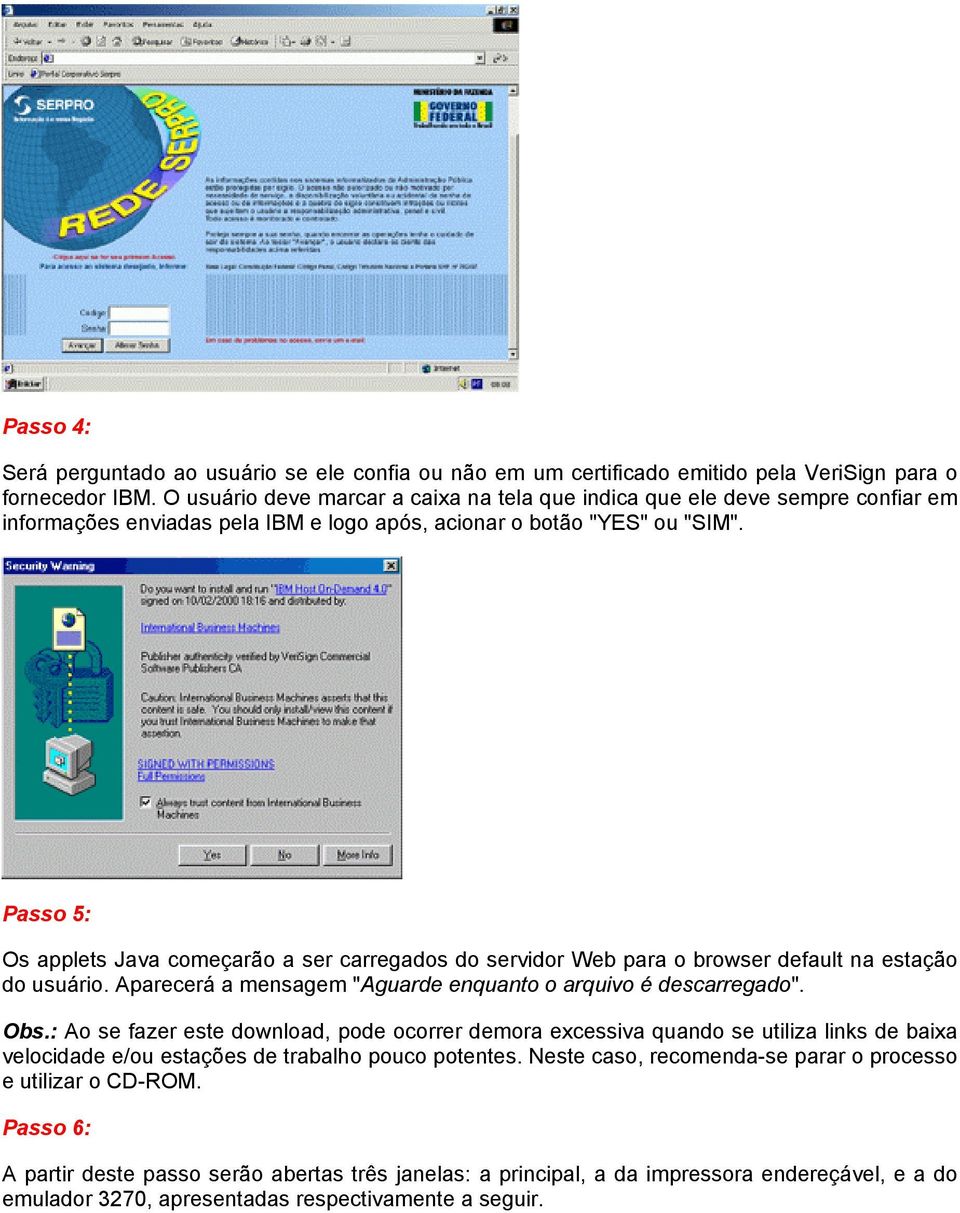 Passo 5: Os applets Java começarão a ser carregados do servidor Web para o browser default na estação do usuário. Aparecerá a mensagem "Aguarde enquanto o arquivo é descarregado". Obs.