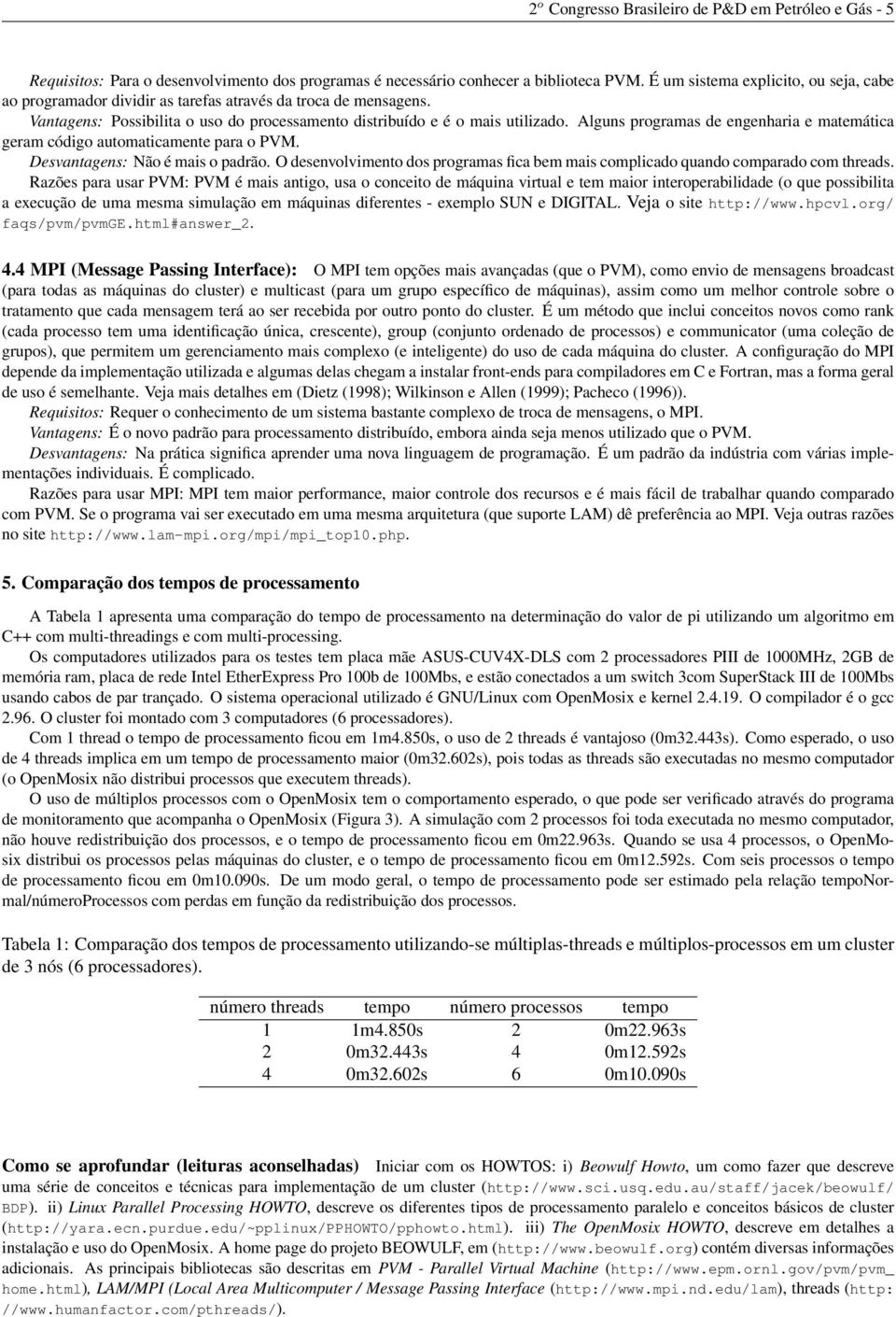 Alguns programas de engenharia e matemática geram código automaticamente para o PVM. Desvantagens: Não é mais o padrão.