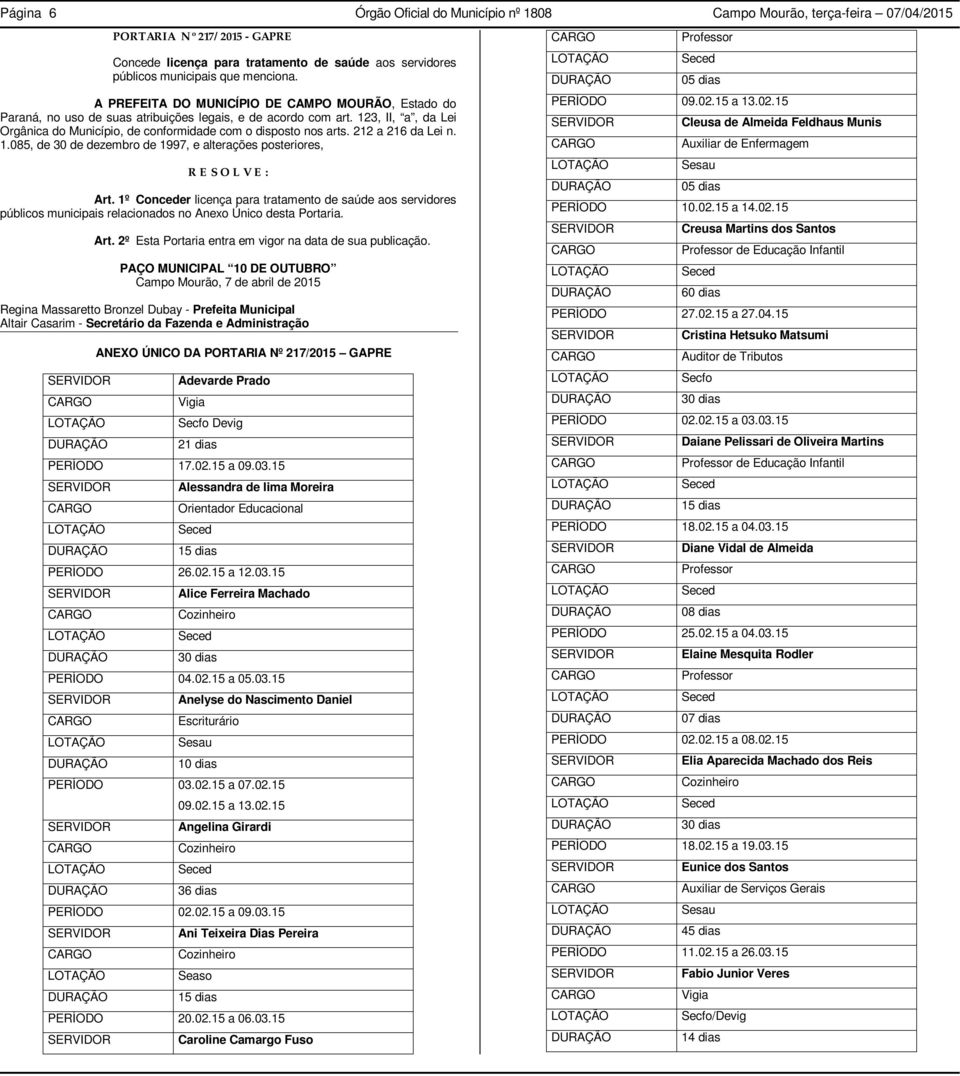 1º Conceder licença para tratamento de saúde aos servidores públicos municipais relacionados no Anexo Único desta Portaria. Art. 2º Esta Portaria entra em vigor na data de sua publicação.