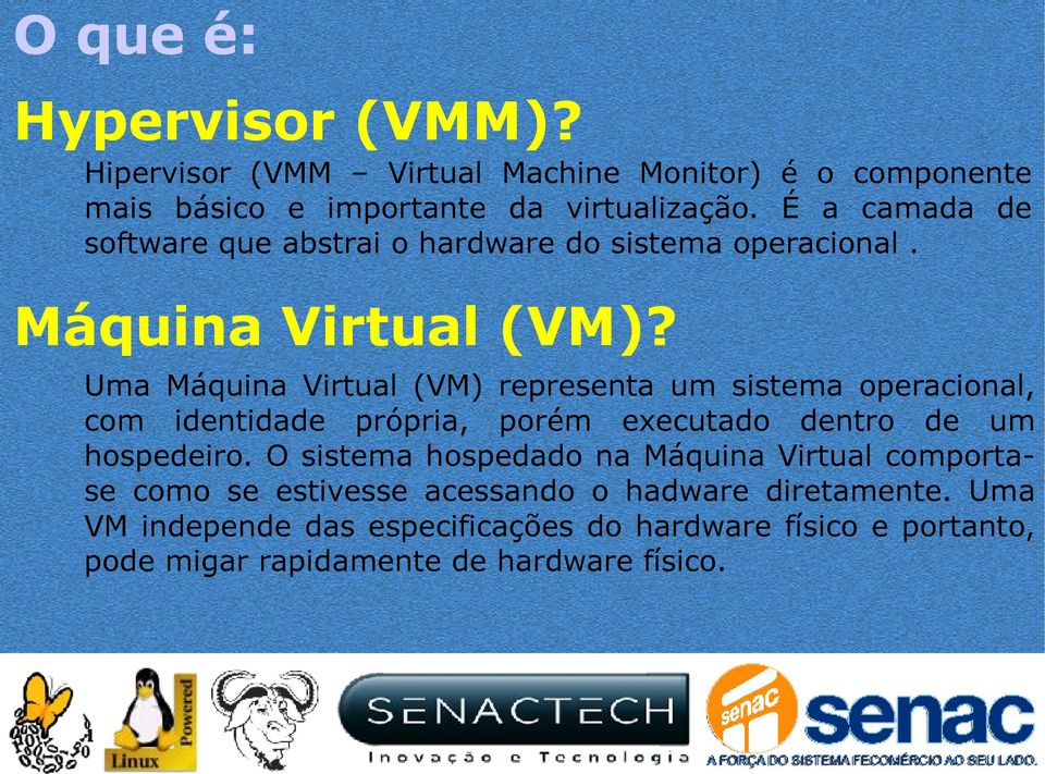 Uma Máquina Virtual (VM) representa um sistema operacional, com identidade própria, porém executado dentro de um hospedeiro.
