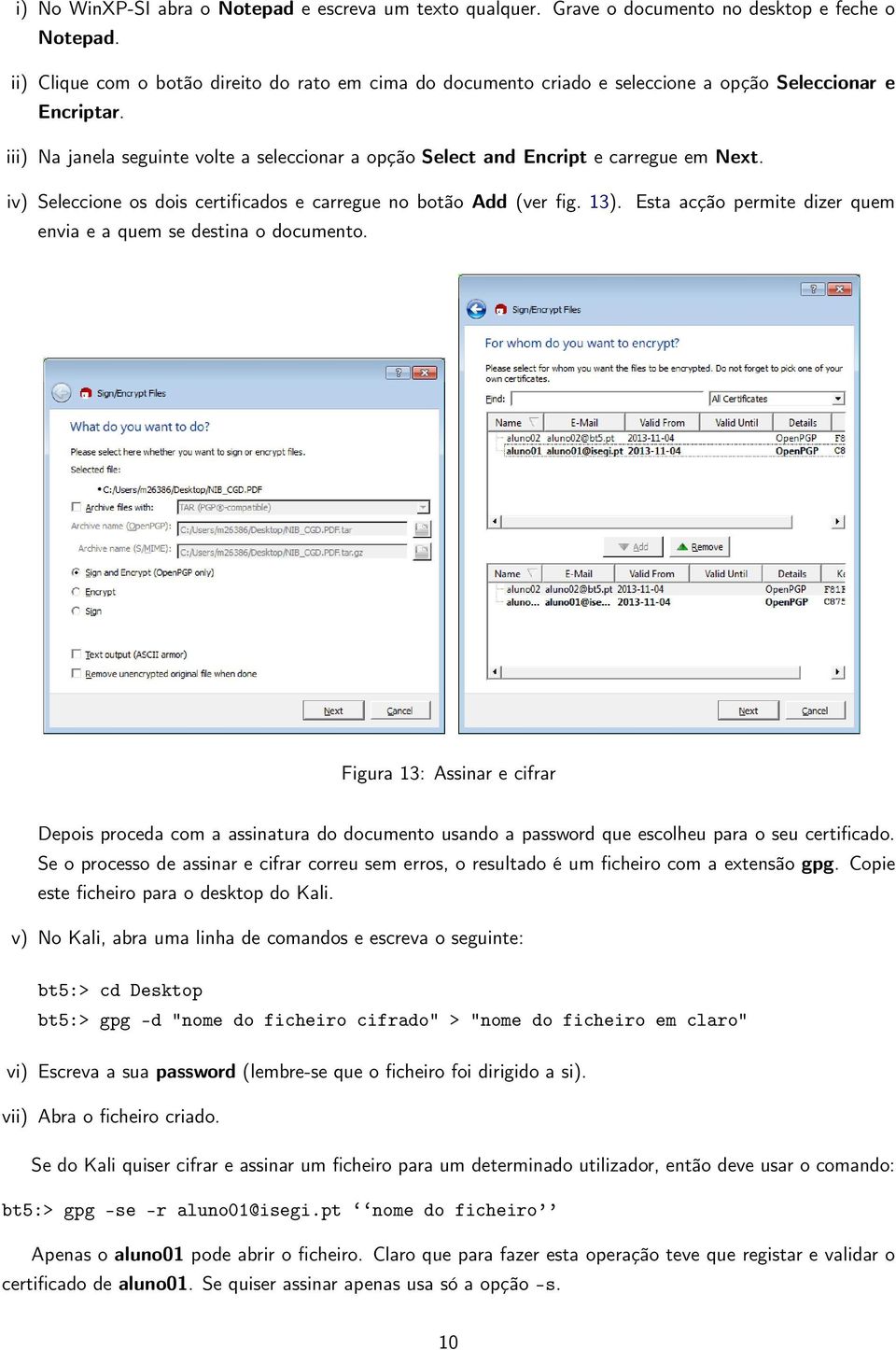 iii) Na janela seguinte volte a seleccionar a opção Select and Encript e carregue em Next. iv) Seleccione os dois certificados e carregue no botão Add (ver fig. 13).