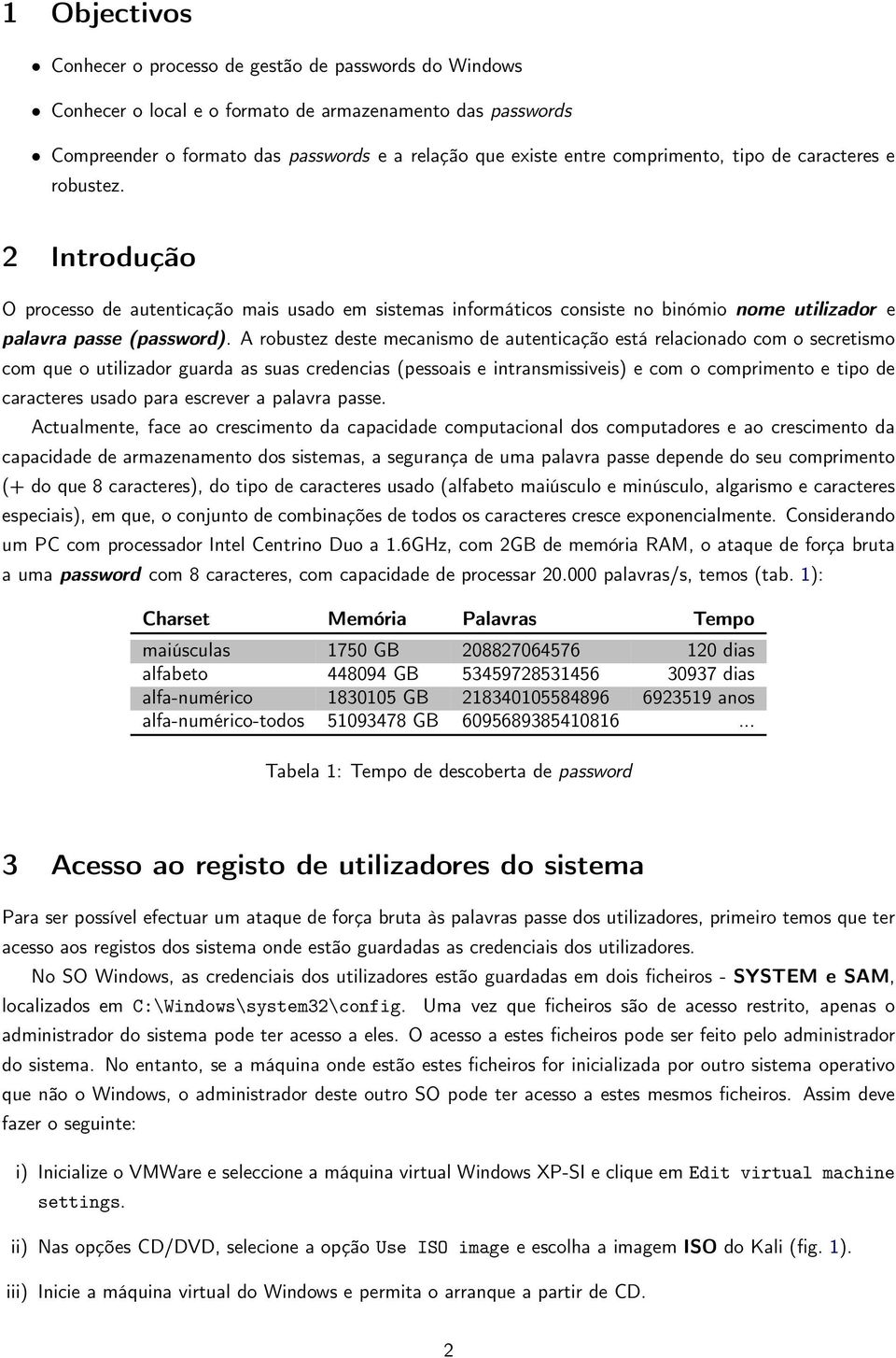 A robustez deste mecanismo de autenticação está relacionado com o secretismo com que o utilizador guarda as suas credencias (pessoais e intransmissiveis) e com o comprimento e tipo de caracteres