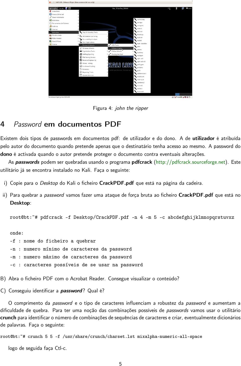 A password do dono é activada quando o autor pretende proteger o documento contra eventuais alterações. As passwords podem ser quebradas usando o programa pdfcrack (http://pdfcrack.sourceforge.net).