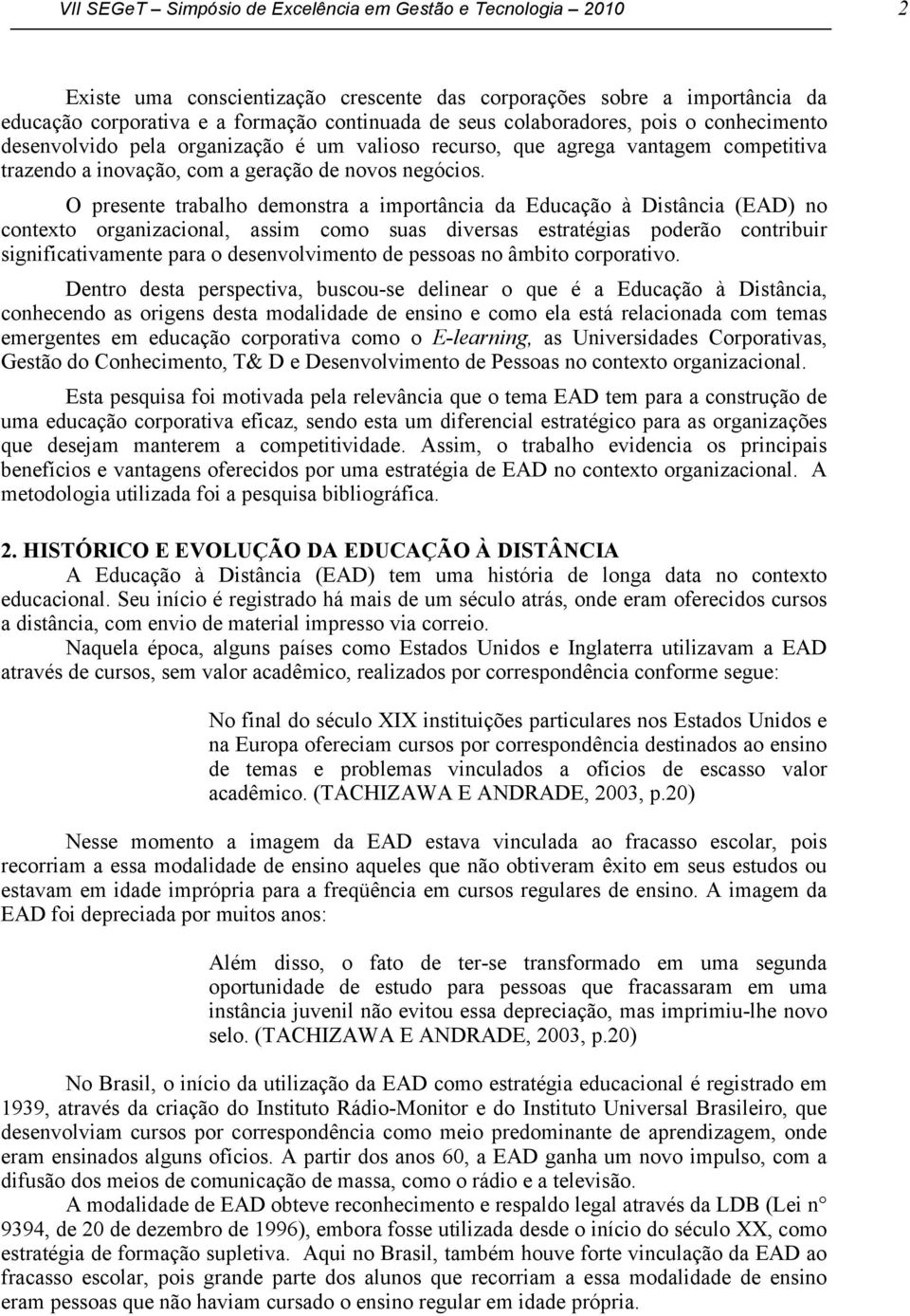 O presente trabalho demonstra a importância da Educação à Distância (EAD) no contexto organizacional, assim como suas diversas estratégias poderão contribuir significativamente para o desenvolvimento