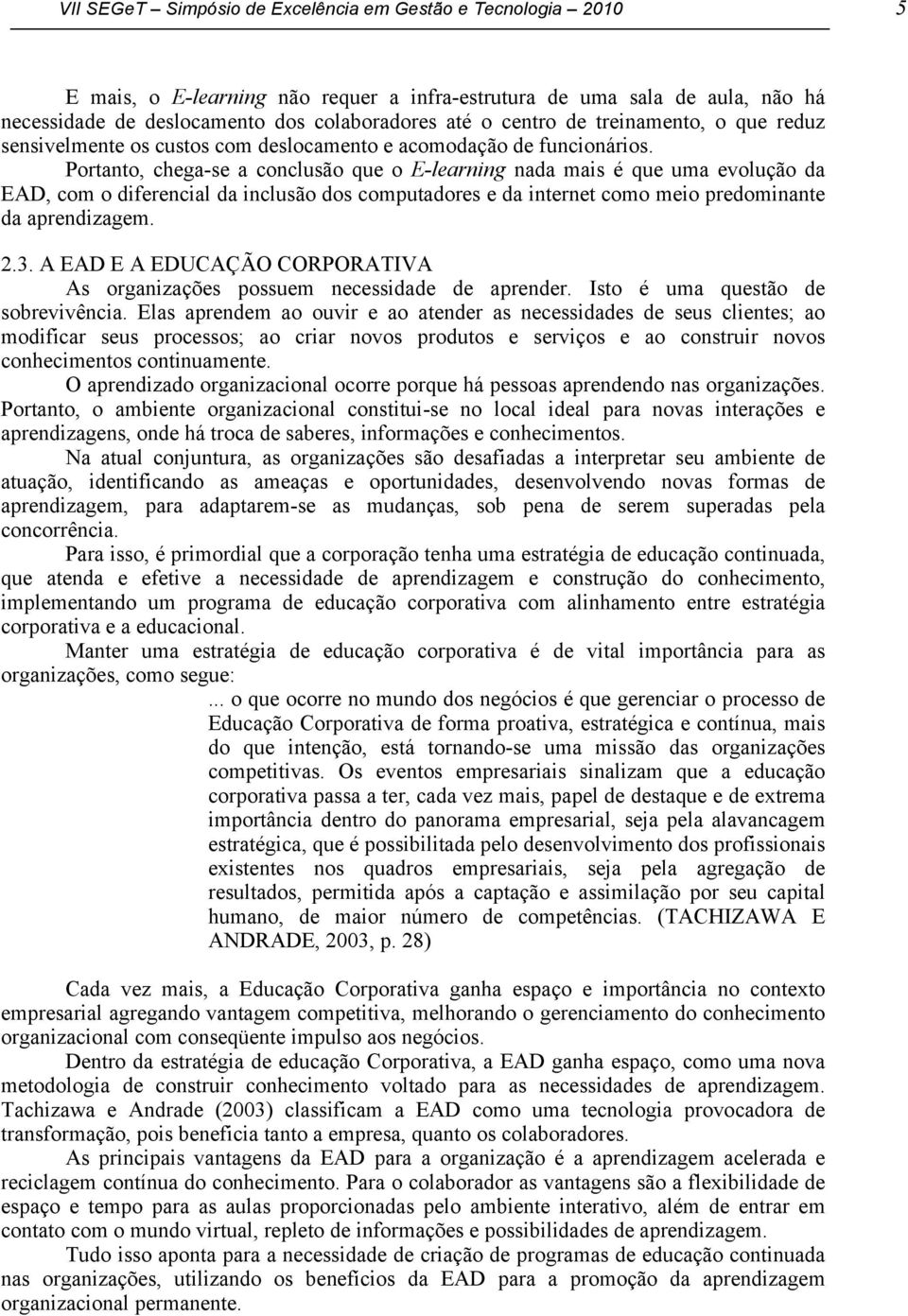 Portanto, chega-se a conclusão que o E-learning nada mais é que uma evolução da EAD, com o diferencial da inclusão dos computadores e da internet como meio predominante da aprendizagem. 2.3.